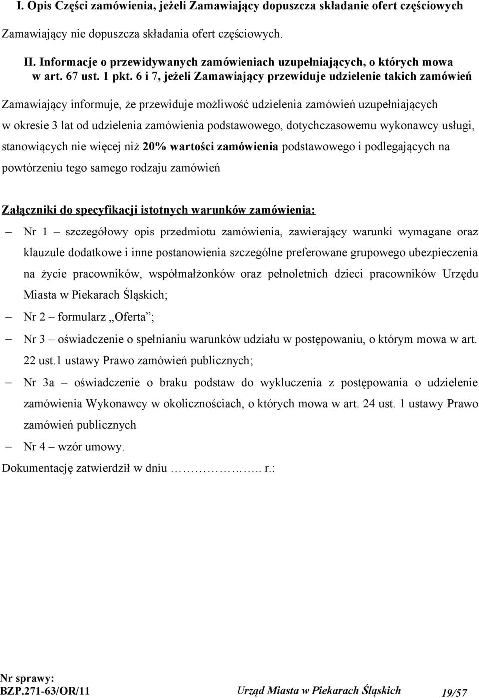 6 i 7, jeżeli Zamawiający przewiduje udzielenie takich zamówień Zamawiający informuje, że przewiduje możliwość udzielenia zamówień uzupełniających w okresie 3 lat od udzielenia zamówienia