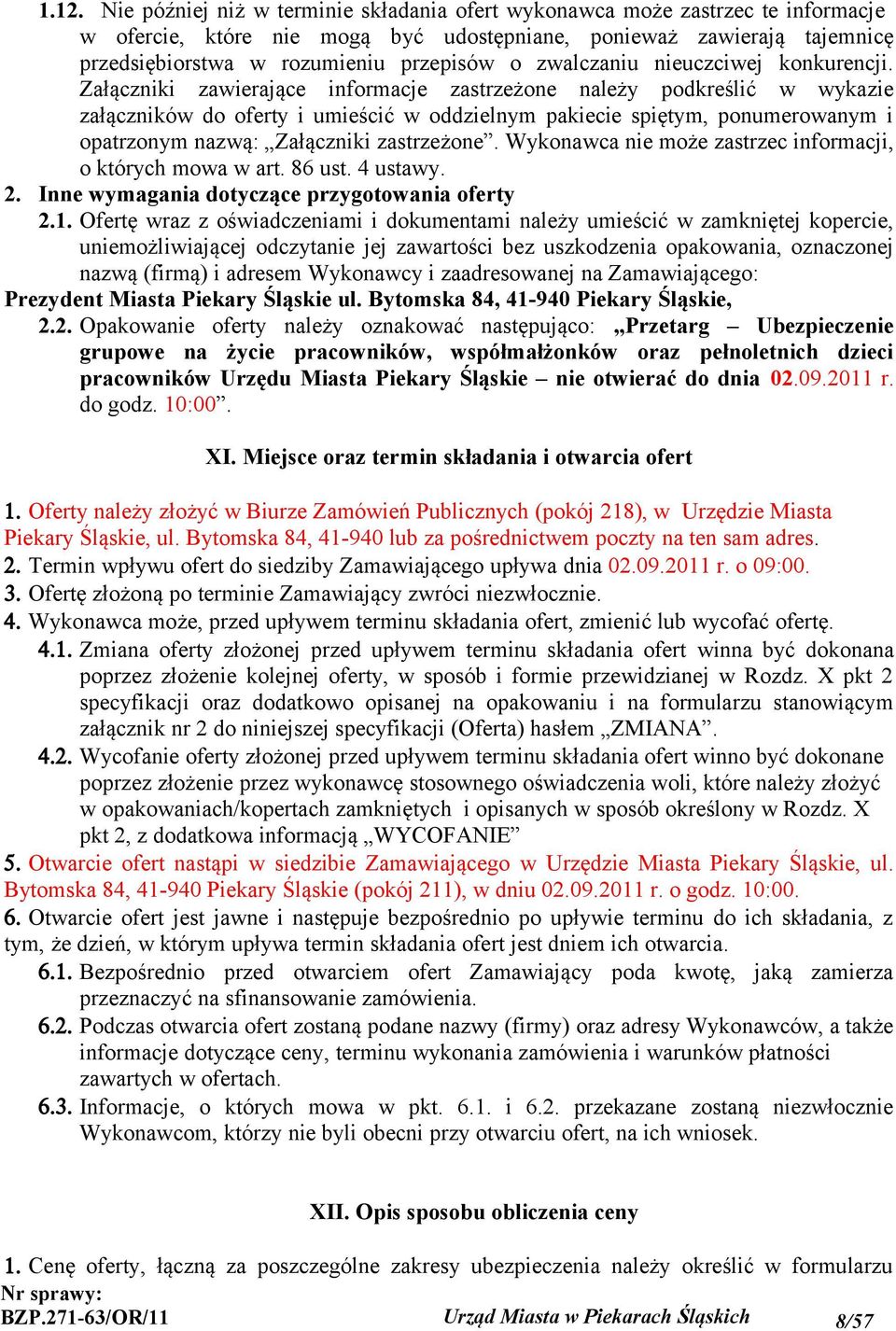 Załączniki zawierające informacje zastrzeżone należy podkreślić w wykazie załączników do oferty i umieścić w oddzielnym pakiecie spiętym, ponumerowanym i opatrzonym nazwą: Załączniki zastrzeżone.