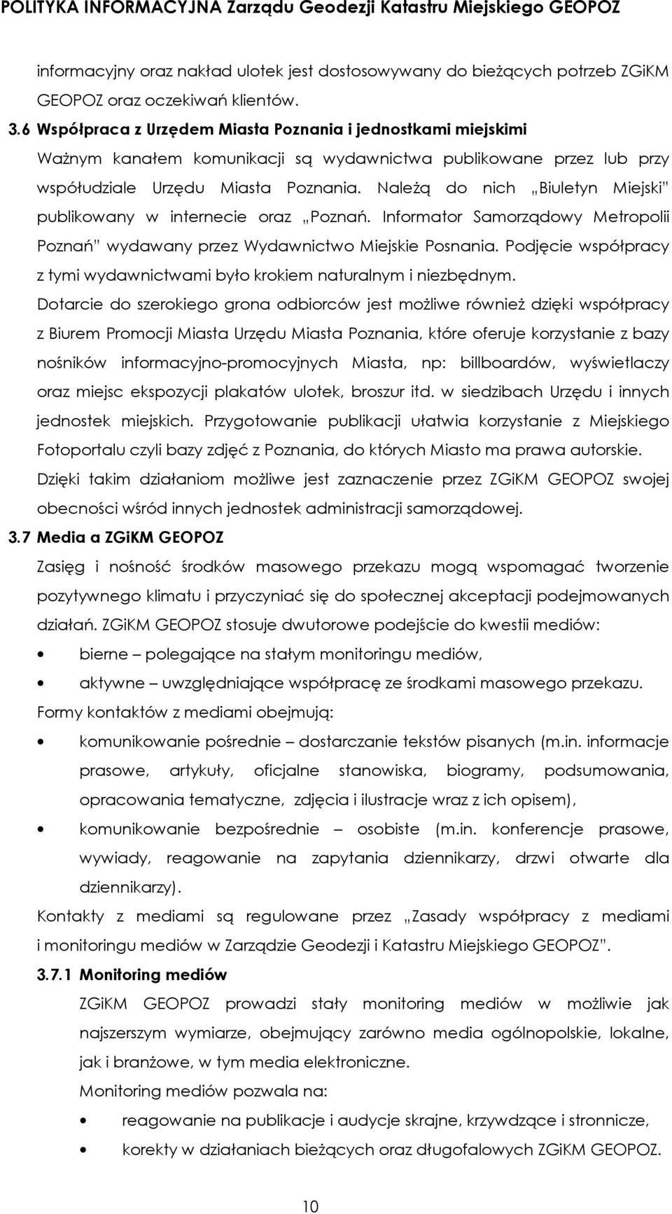 Należą do nich Biuletyn Miejski publikowany w internecie oraz Poznań. Informator Samorządowy Metropolii Poznań wydawany przez Wydawnictwo Miejskie Posnania.