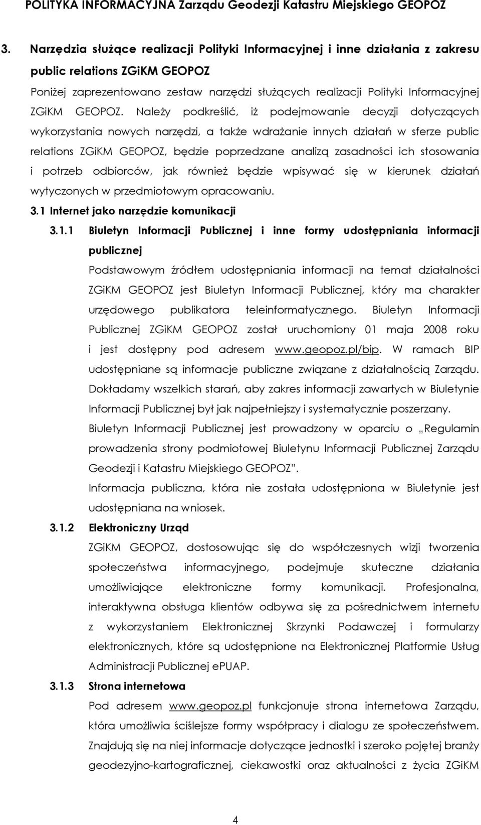 Należy podkreślić, iż podejmowanie decyzji dotyczących wykorzystania nowych narzędzi, a także wdrażanie innych działań w sferze public relations ZGiKM GEOPOZ, będzie poprzedzane analizą zasadności