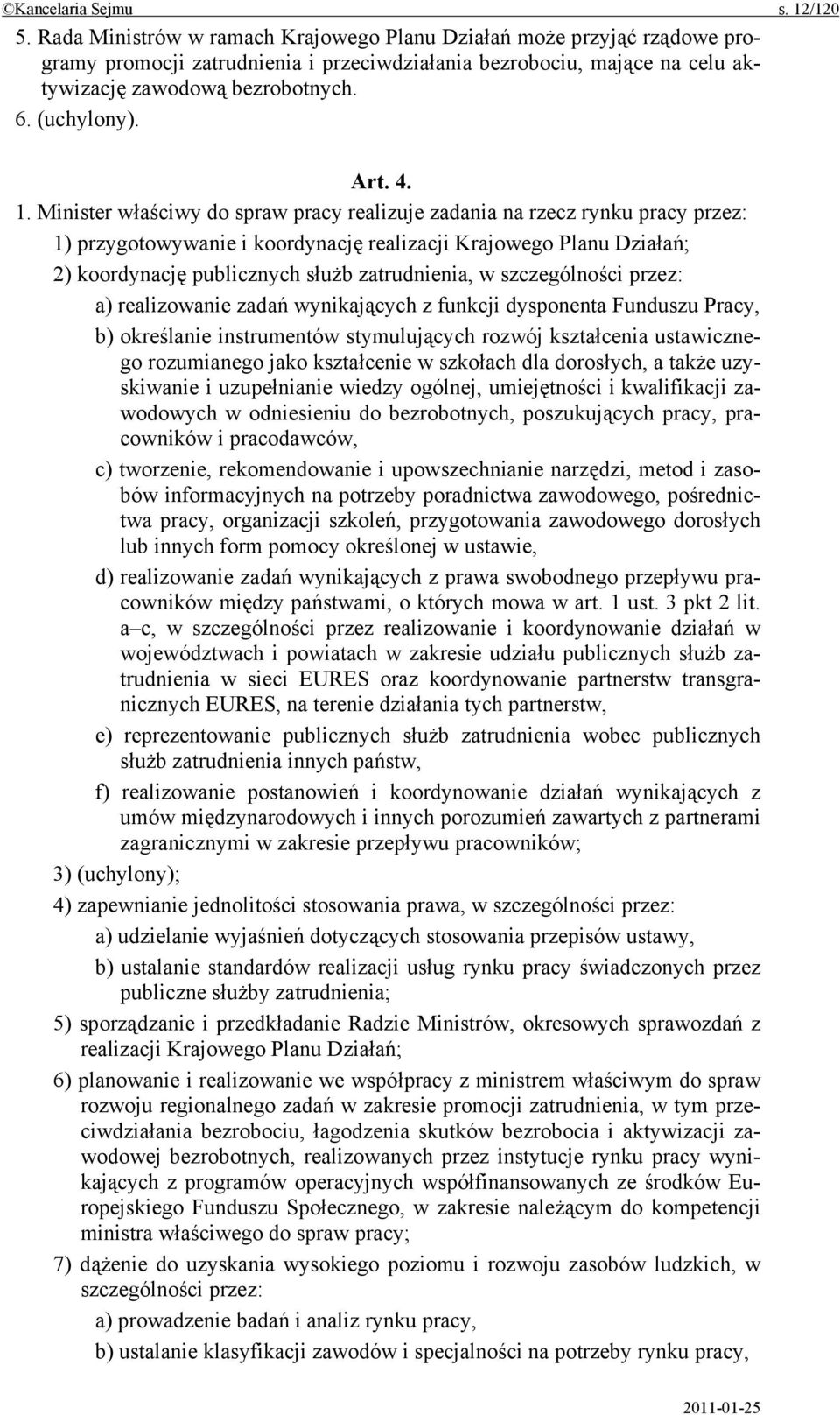 4. 1. Minister właściwy do spraw pracy realizuje zadania na rzecz rynku pracy przez: 1) przygotowywanie i koordynację realizacji Krajowego Planu Działań; 2) koordynację publicznych służb