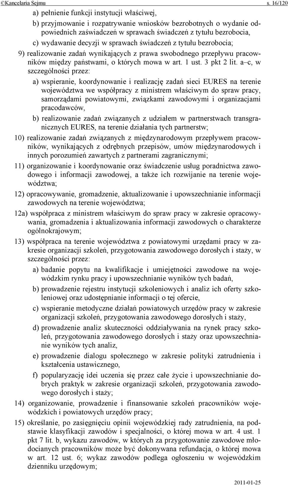 decyzji w sprawach świadczeń z tytułu bezrobocia; 9) realizowanie zadań wynikających z prawa swobodnego przepływu pracowników między państwami, o których mowa w art. 1 ust. 3 pkt 2 lit.