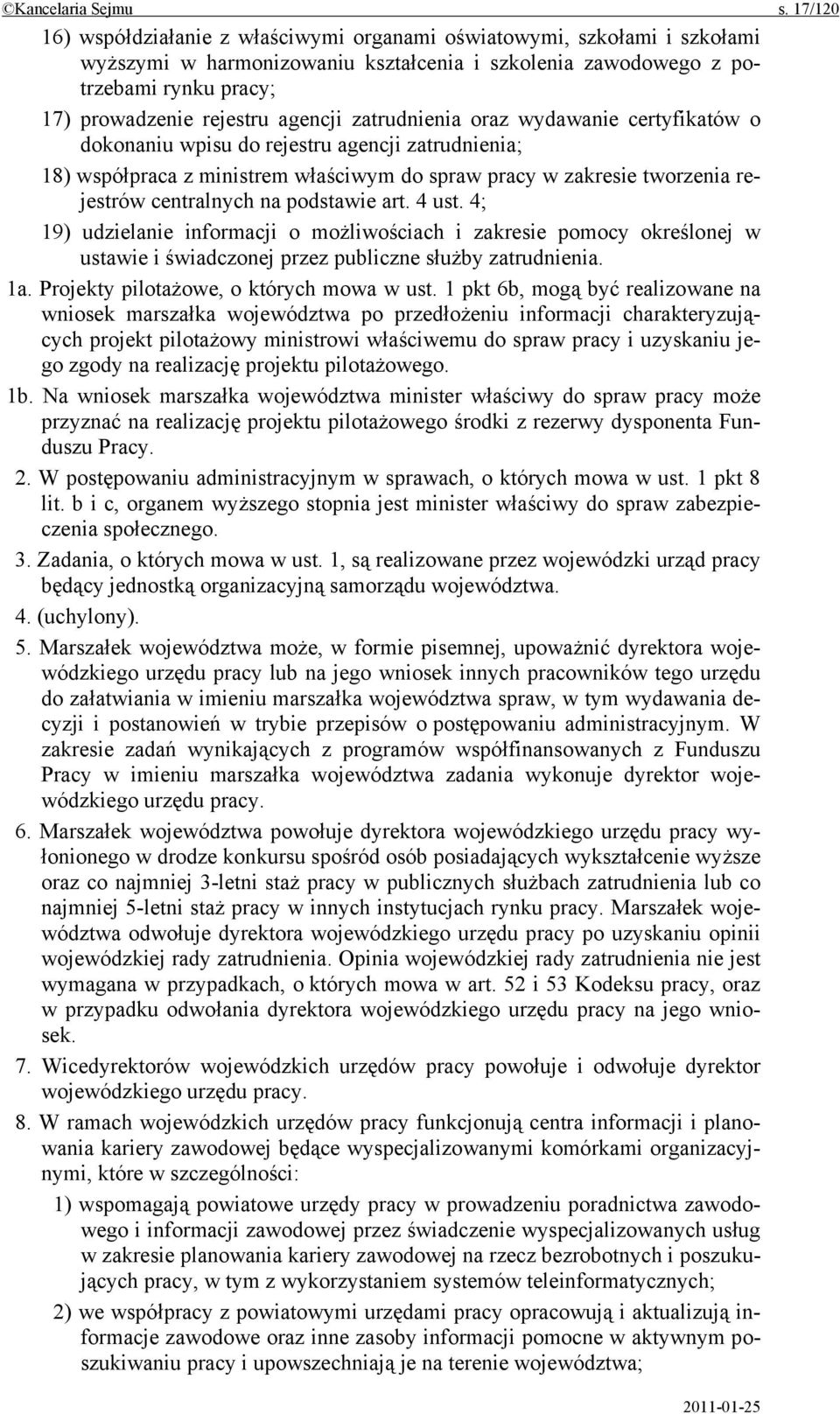 agencji zatrudnienia oraz wydawanie certyfikatów o dokonaniu wpisu do rejestru agencji zatrudnienia; 18) współpraca z ministrem właściwym do spraw pracy w zakresie tworzenia rejestrów centralnych na