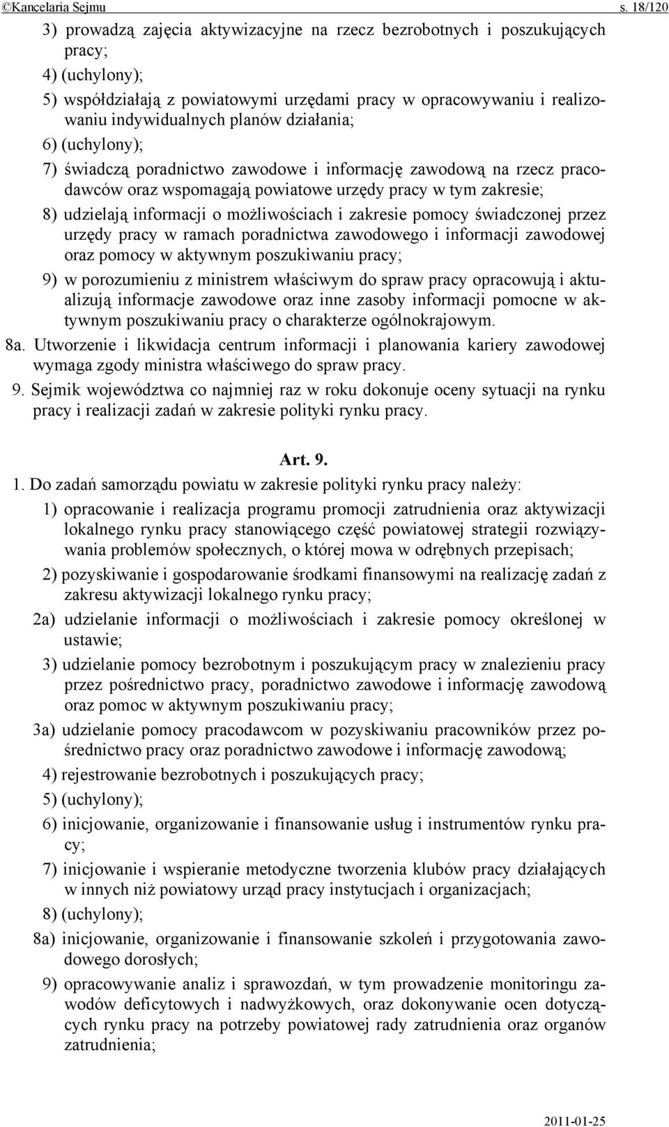 działania; 6) (uchylony); 7) świadczą poradnictwo zawodowe i informację zawodową na rzecz pracodawców oraz wspomagają powiatowe urzędy pracy w tym zakresie; 8) udzielają informacji o możliwościach i