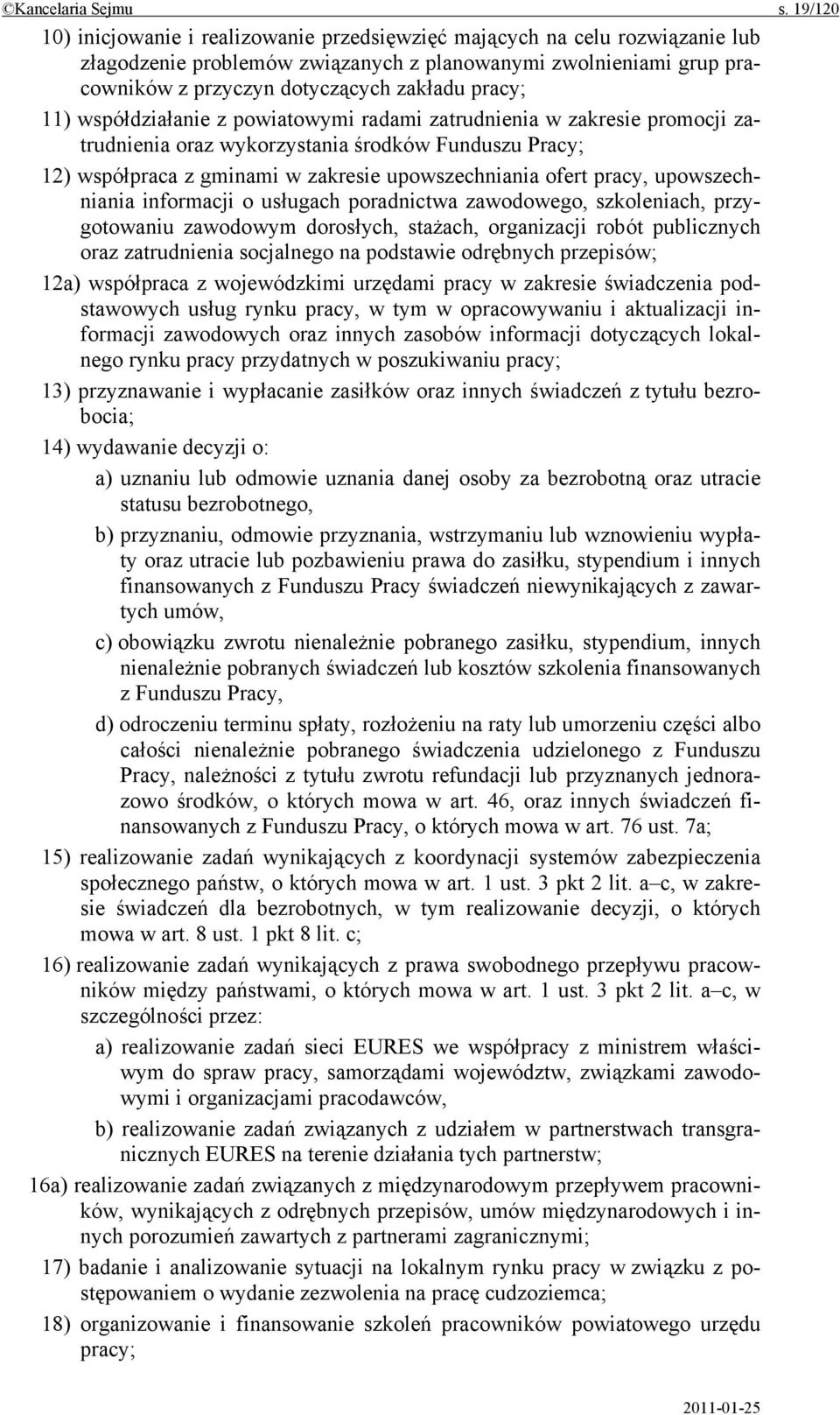 11) współdziałanie z powiatowymi radami zatrudnienia w zakresie promocji zatrudnienia oraz wykorzystania środków Funduszu Pracy; 12) współpraca z gminami w zakresie upowszechniania ofert pracy,