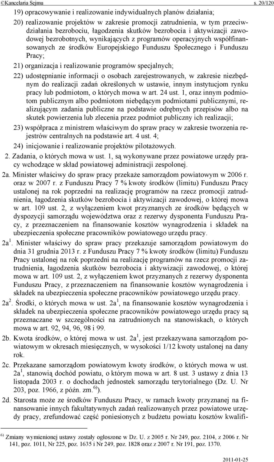 i aktywizacji zawodowej bezrobotnych, wynikających z programów operacyjnych współfinansowanych ze środków Europejskiego Funduszu Społecznego i Funduszu Pracy; 21) organizacja i realizowanie programów