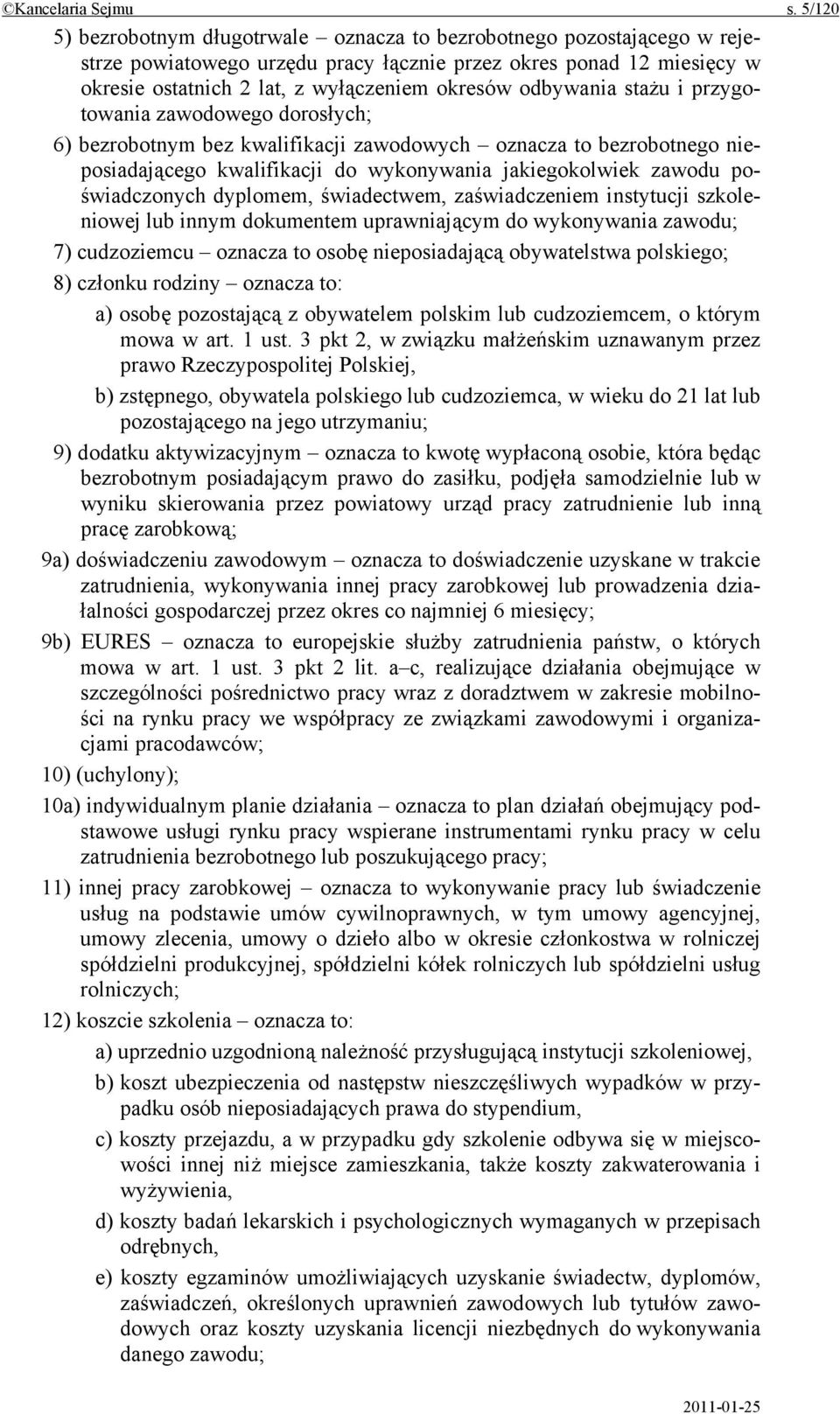 odbywania stażu i przygotowania zawodowego dorosłych; 6) bezrobotnym bez kwalifikacji zawodowych oznacza to bezrobotnego nieposiadającego kwalifikacji do wykonywania jakiegokolwiek zawodu