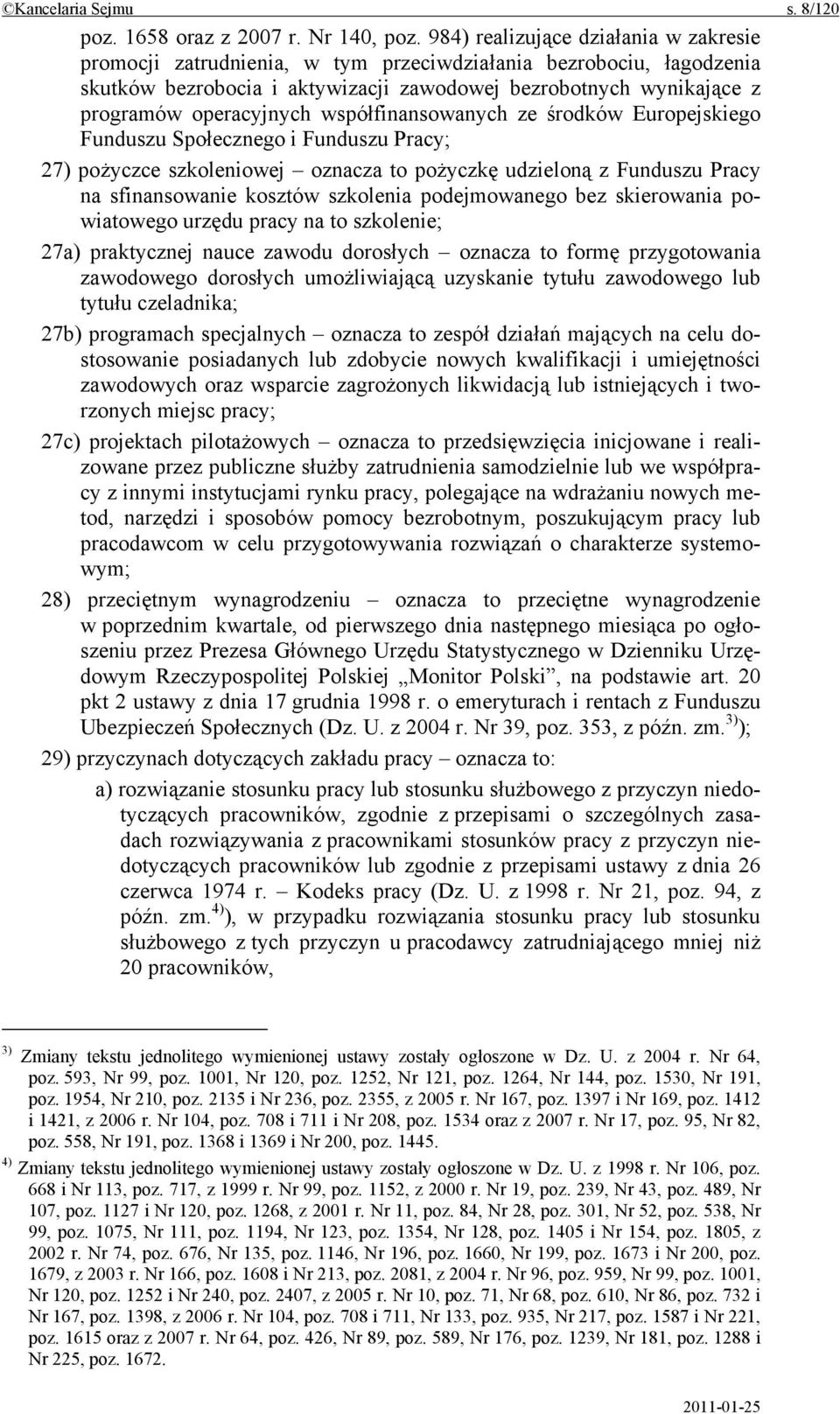 współfinansowanych ze środków Europejskiego Funduszu Społecznego i Funduszu Pracy; 27) pożyczce szkoleniowej oznacza to pożyczkę udzieloną z Funduszu Pracy na sfinansowanie kosztów szkolenia