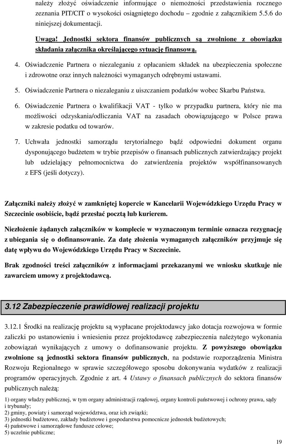 Oświadczenie Partnera o niezaleganiu z opłacaniem składek na ubezpieczenia społeczne i zdrowotne oraz innych naleŝności wymaganych odrębnymi ustawami. 5.