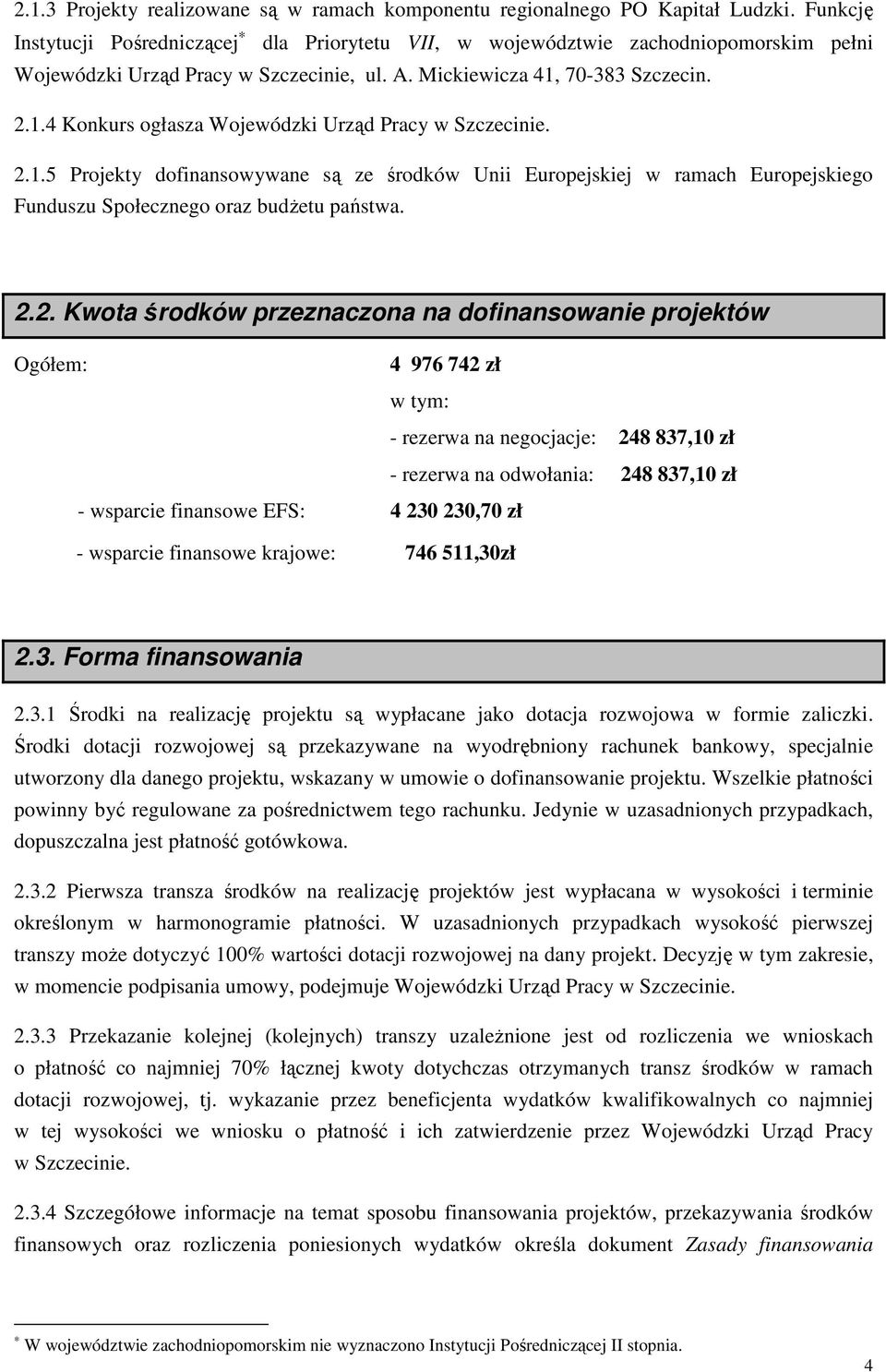 70-383 Szczecin. 2.1.4 Konkurs ogłasza Wojewódzki Urząd Pracy w Szczecinie. 2.1.5 Projekty dofinansowywane są ze środków Unii Europejskiej w ramach Europejskiego Funduszu Społecznego oraz budŝetu państwa.