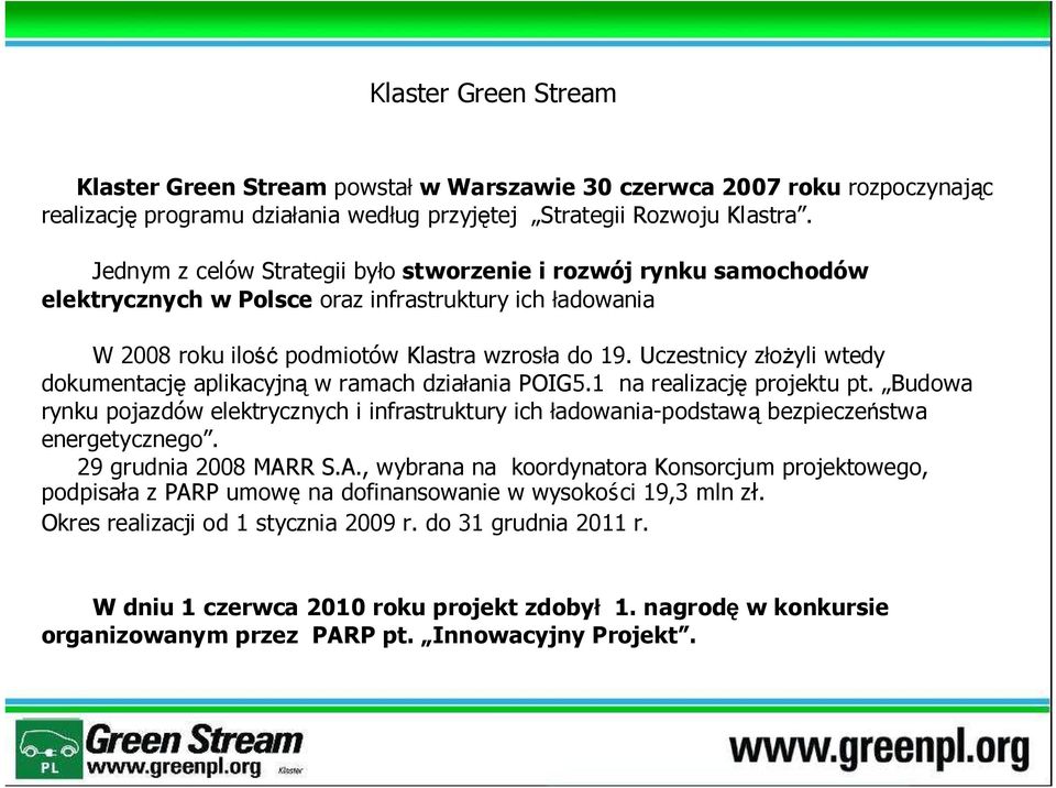 Uczestnicy złożyli wtedy dokumentację aplikacyjną w ramach działania POIG5.1 na realizację projektu pt.