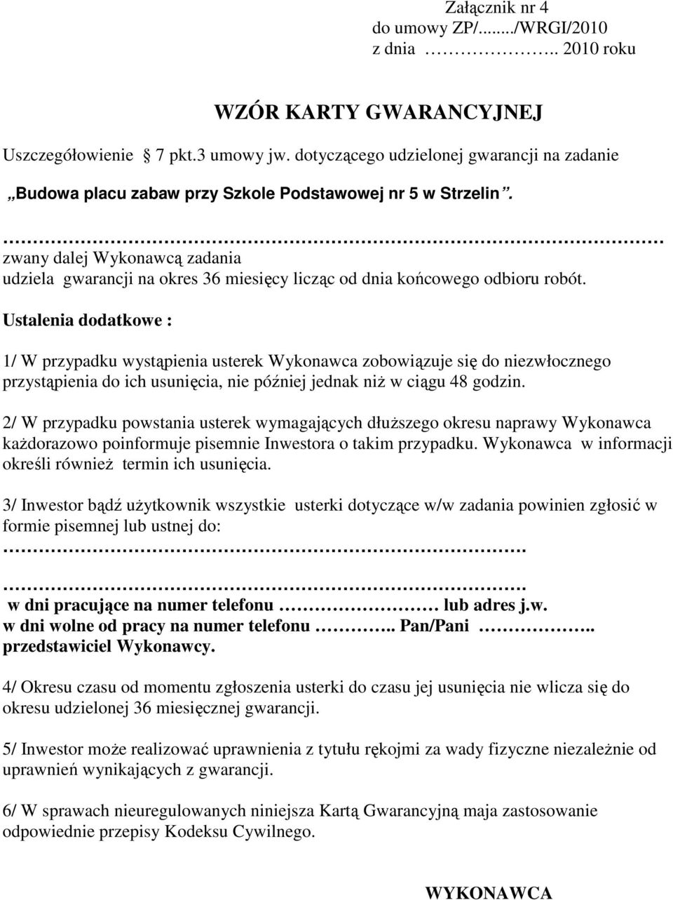 zwany dalej Wykonawcą zadania udziela gwarancji na okres 36 miesięcy licząc od dnia końcowego odbioru robót.