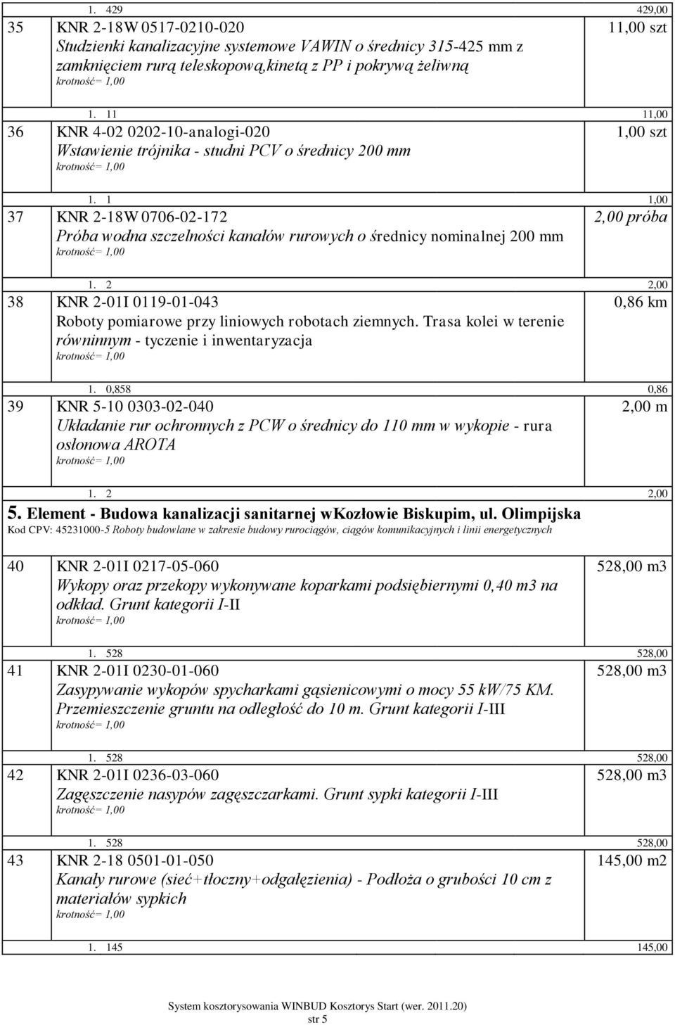 0,858 0,86 39 KNR 5-10 0303-02-040 Układanie rur ochronnych z PCW o średnicy do 110 mm w wykopie - rura osłonowa AROTA 2,00 m 5.