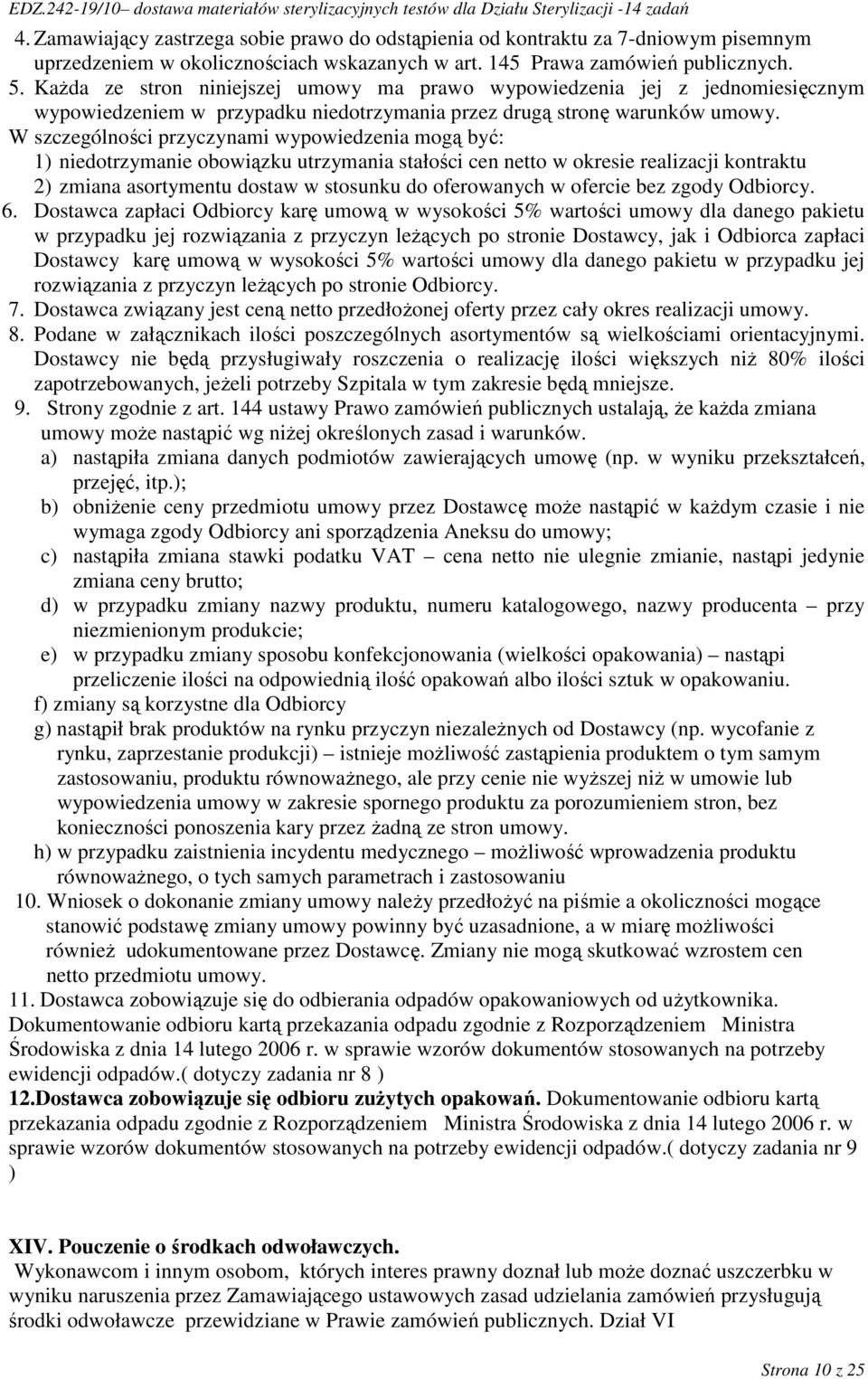 W szczególności przyczynami wypowiedzenia mogą być: 1) niedotrzymanie obowiązku utrzymania stałości cen netto w okresie realizacji kontraktu 2) zmiana asortymentu dostaw w stosunku do oferowanych w