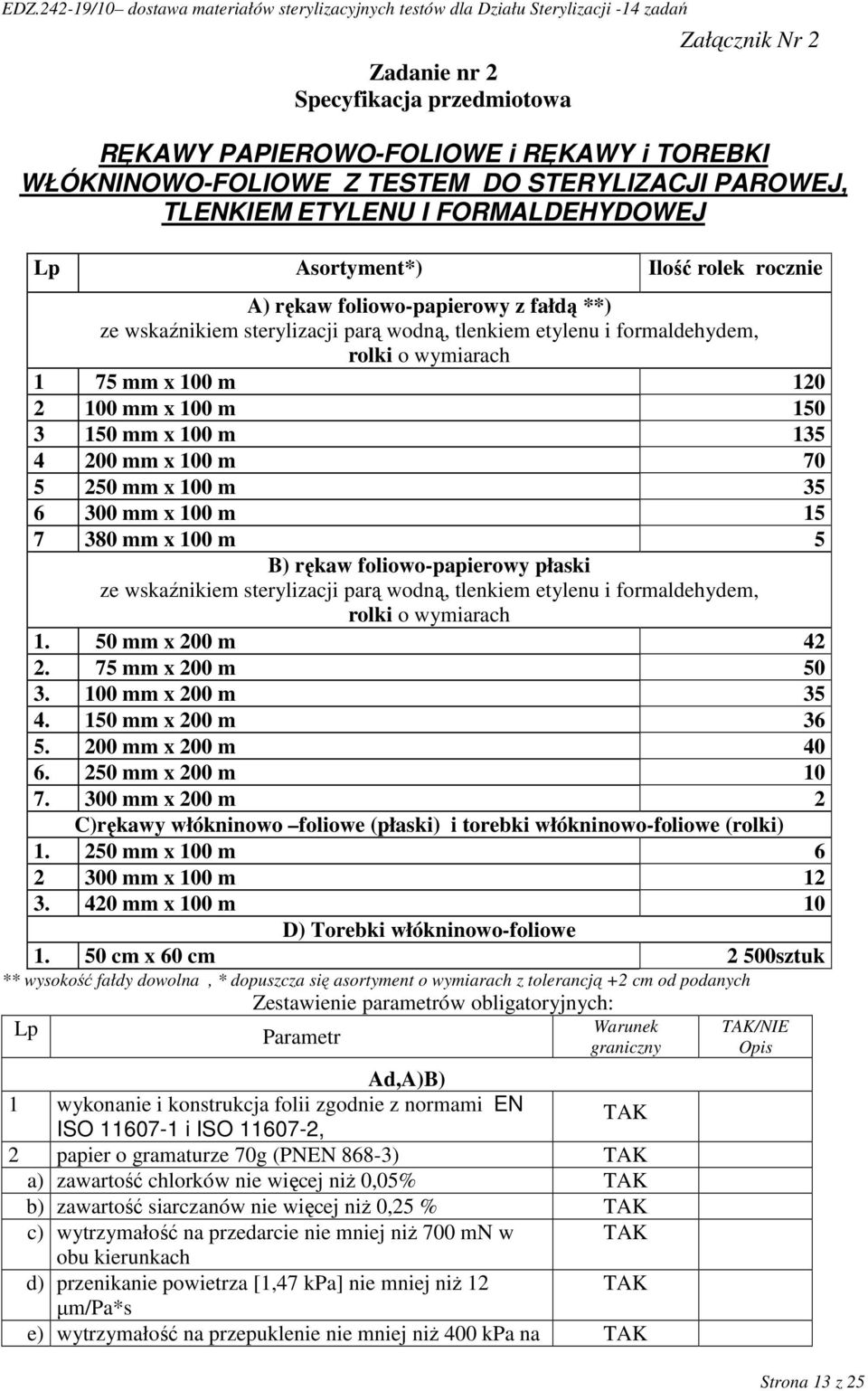 x 100 m 70 5 250 mm x 100 m 35 6 300 mm x 100 m 15 7 380 mm x 100 m 5 B) rękaw foliowo-papierowy płaski ze wskaźnikiem sterylizacji parą wodną, tlenkiem etylenu i formaldehydem, rolki o wymiarach 1.