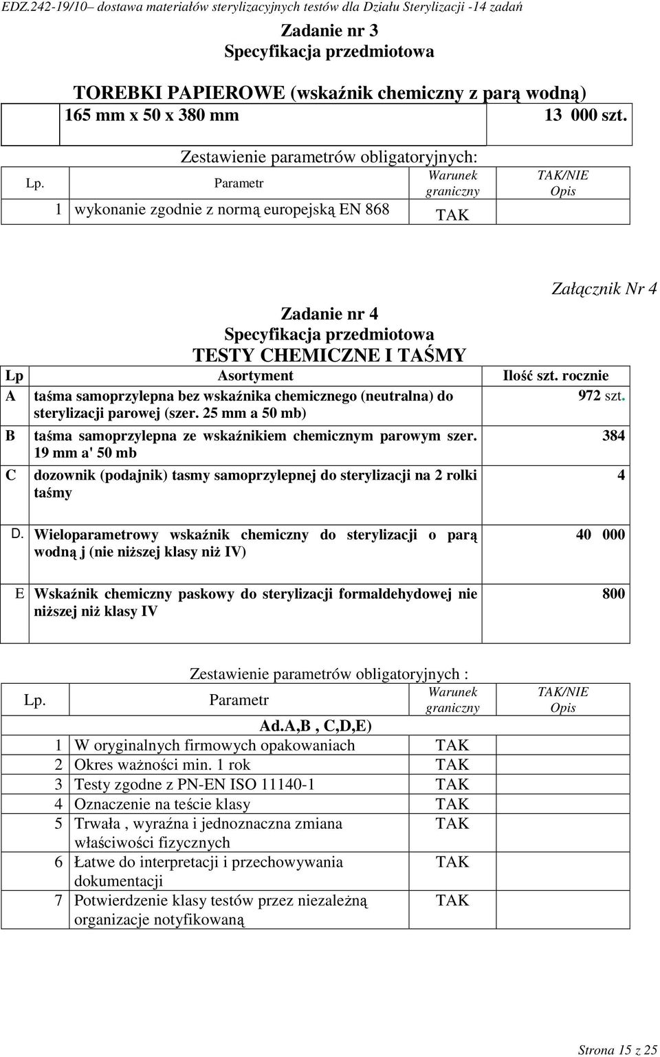 rocznie A taśma samoprzylepna bez wskaźnika chemicznego (neutralna) do 972 szt. sterylizacji parowej (szer. 25 mm a 50 mb) B C taśma samoprzylepna ze wskaźnikiem chemicznym parowym szer.