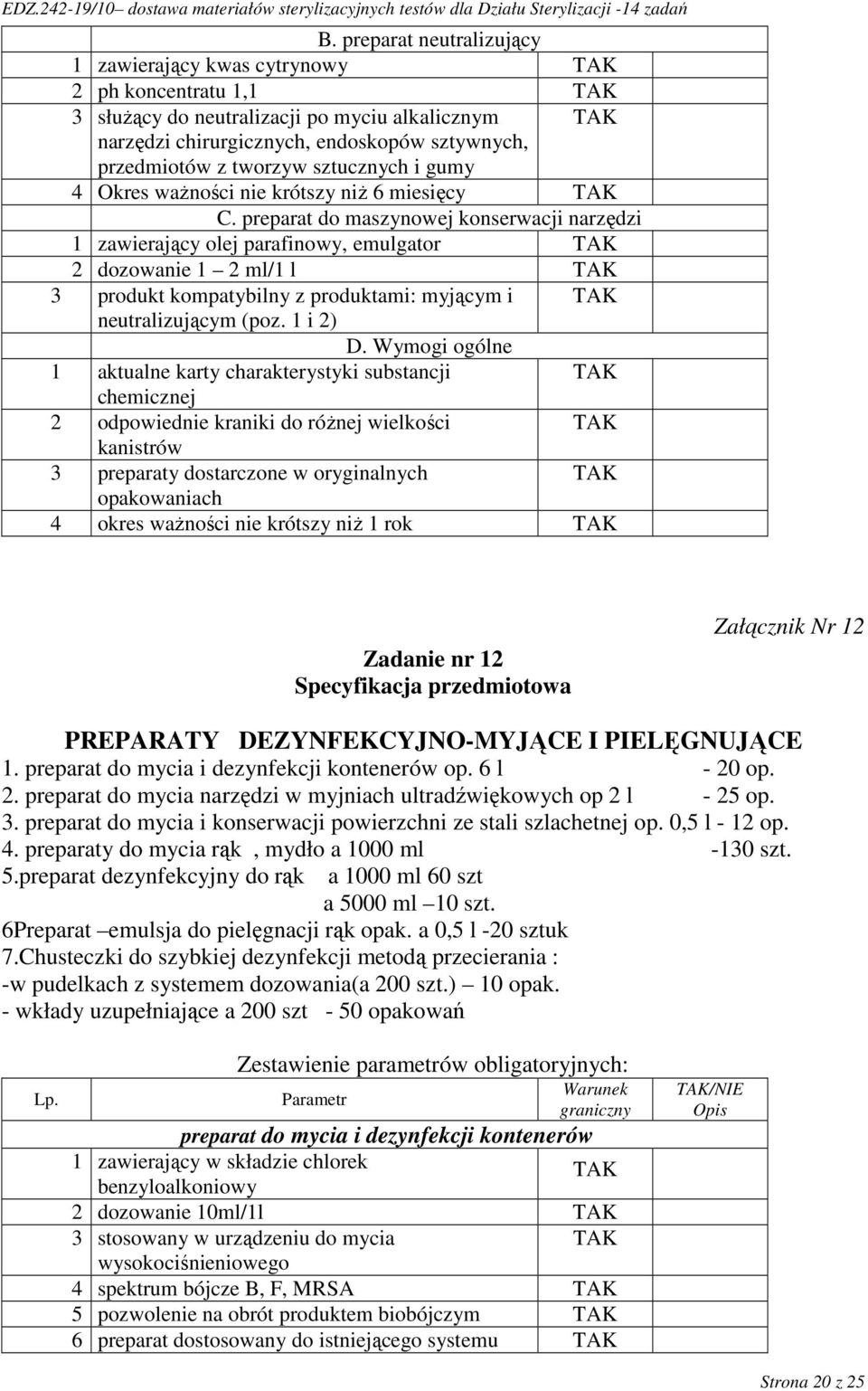 preparat do maszynowej konserwacji narzędzi 1 zawierający olej parafinowy, emulgator 2 dozowanie 1 2 ml/1 l 3 produkt kompatybilny z produktami: myjącym i neutralizującym (poz. 1 i 2) D.