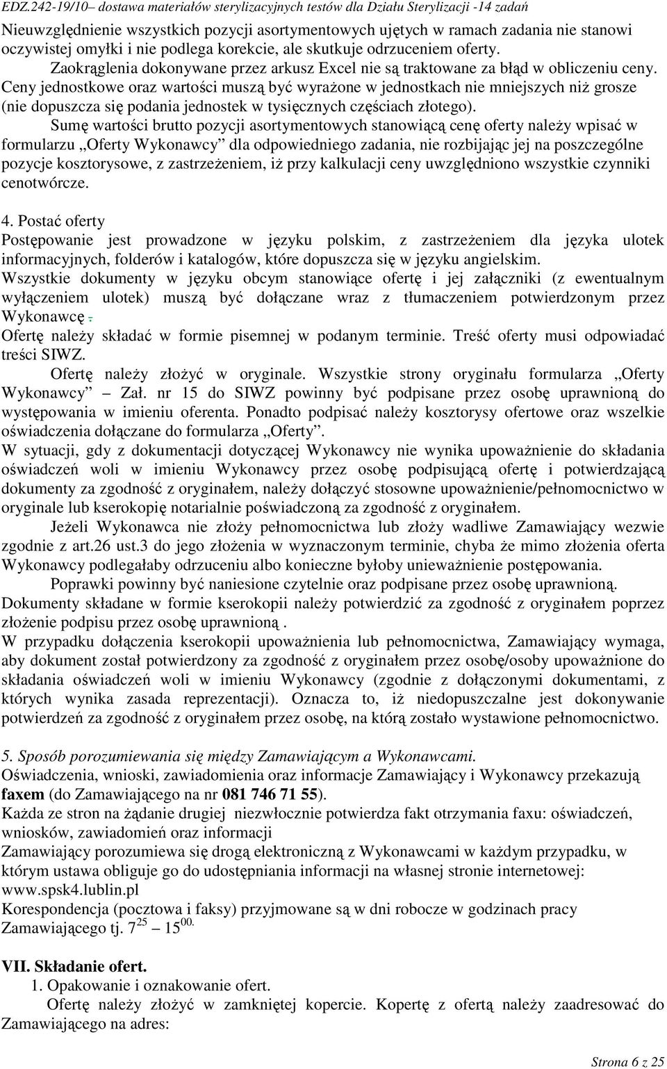 Ceny jednostkowe oraz wartości muszą być wyraŝone w jednostkach nie mniejszych niŝ grosze (nie dopuszcza się podania jednostek w tysięcznych częściach złotego).