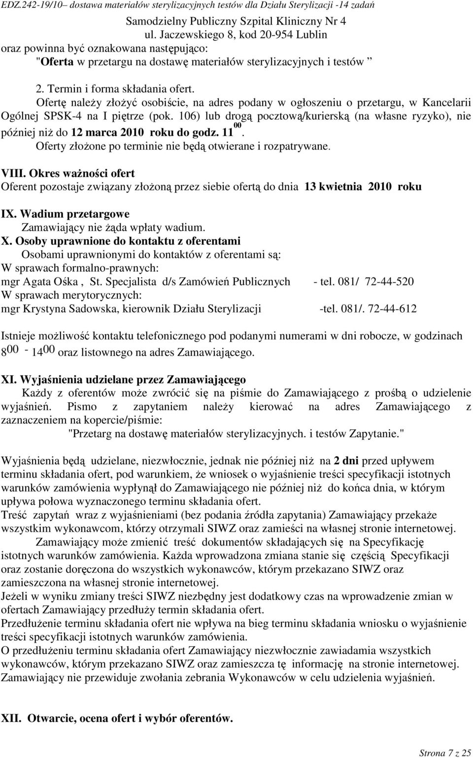 106) lub drogą pocztową/kurierską (na własne ryzyko), nie później niŝ do 12 marca 2010 roku do godz. 11 00. Oferty złoŝone po terminie nie będą otwierane i rozpatrywane. VIII.