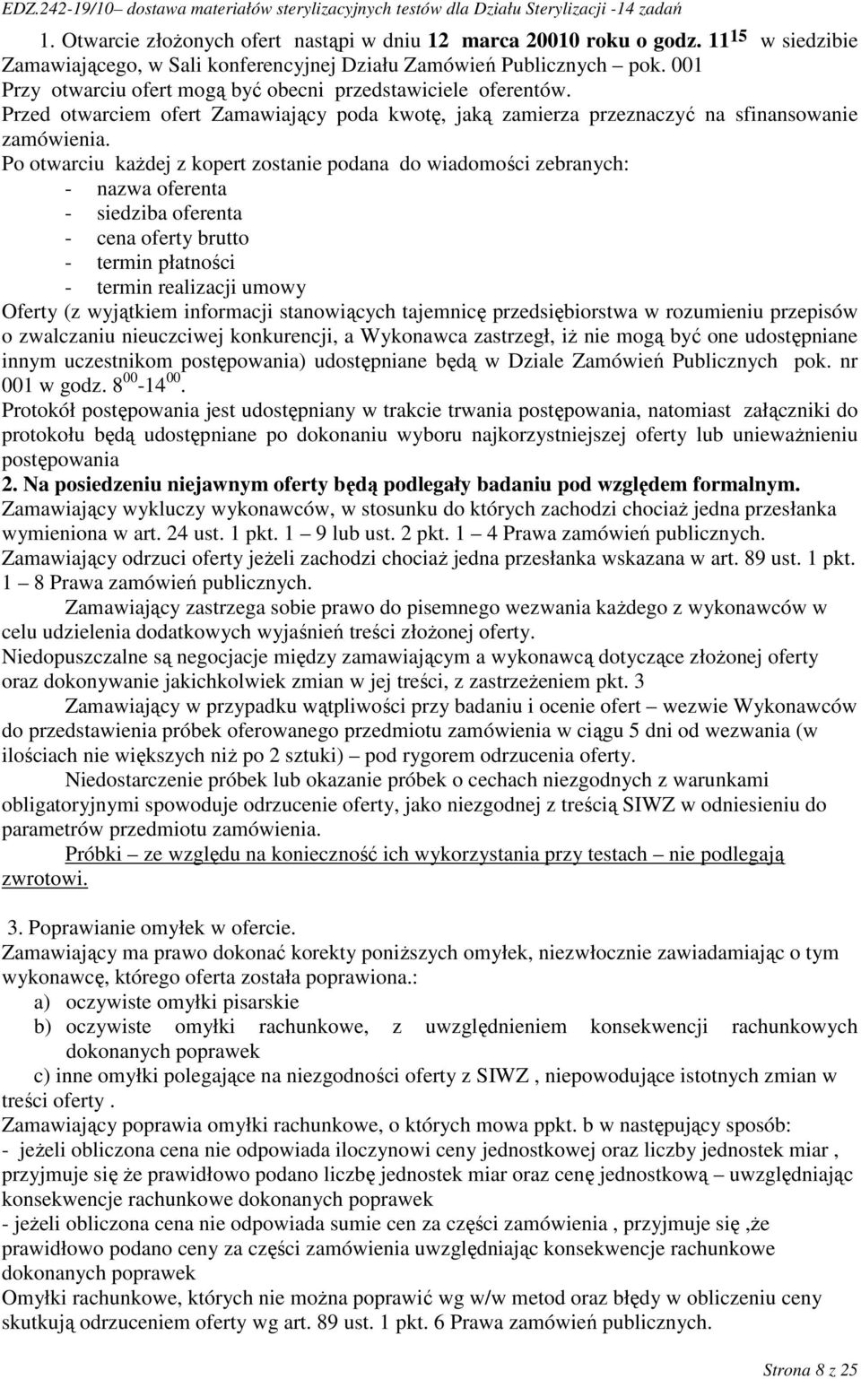 Po otwarciu kaŝdej z kopert zostanie podana do wiadomości zebranych: - nazwa oferenta - siedziba oferenta - cena oferty brutto - termin płatności - termin realizacji umowy Oferty (z wyjątkiem