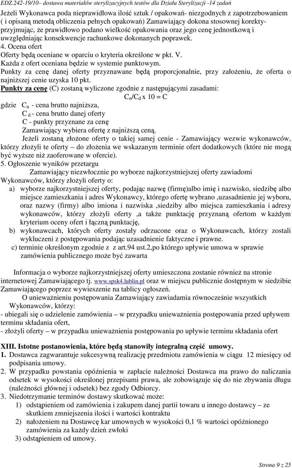 V. KaŜda z ofert oceniana będzie w systemie punktowym. Punkty za cenę danej oferty przyznawane będą proporcjonalnie, przy załoŝeniu, Ŝe oferta o najniŝszej cenie uzyska 10 pkt.