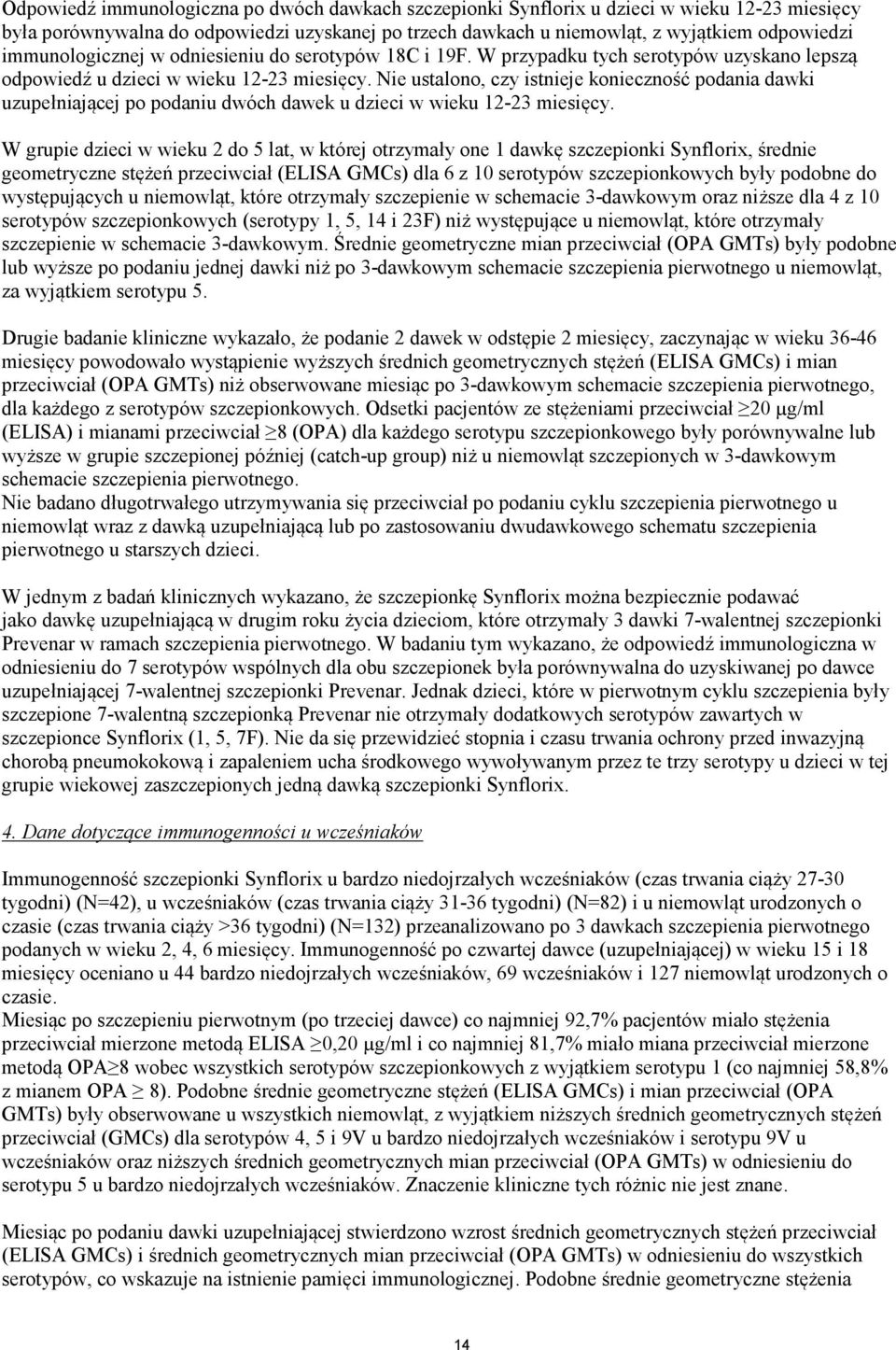 Nie ustalono, czy istnieje konieczność podania dawki uzupełniającej po podaniu dwóch dawek u dzieci w wieku 12-23 miesięcy.