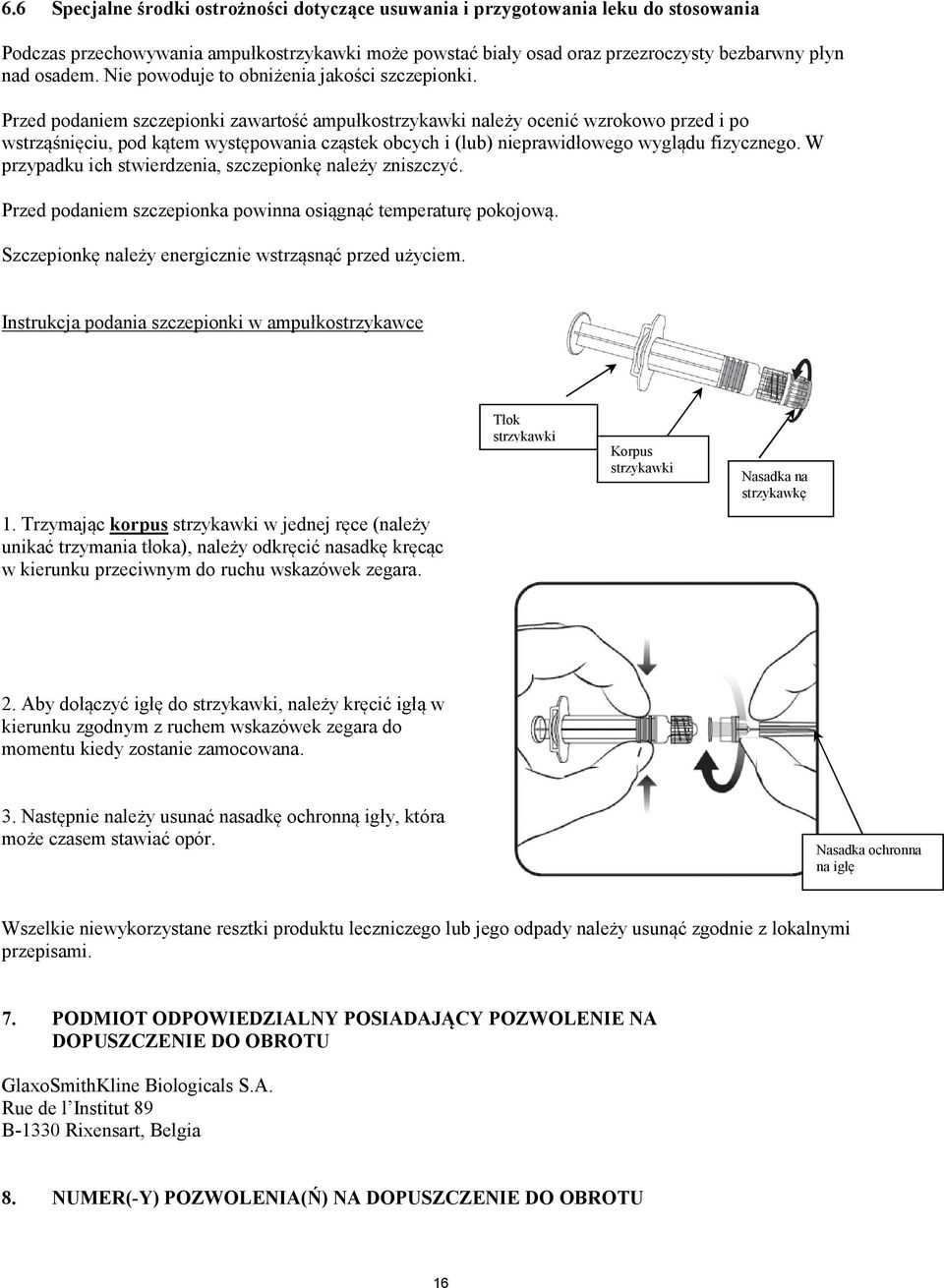 Przed podaniem szczepionki zawartość ampułkostrzykawki należy ocenić wzrokowo przed i po wstrząśnięciu, pod kątem występowania cząstek obcych i (lub) nieprawidłowego wyglądu fizycznego.