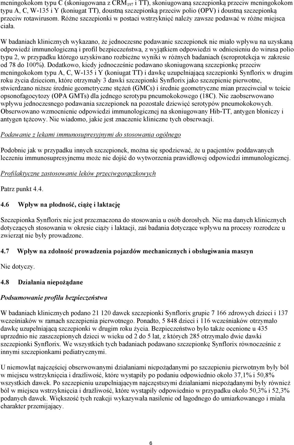 W badaniach klinicznych wykazano, że jednoczesne podawanie szczepionek nie miało wpływu na uzyskaną odpowiedź immunologiczną i profil bezpieczeństwa, z wyjątkiem odpowiedzi w odniesieniu do wirusa