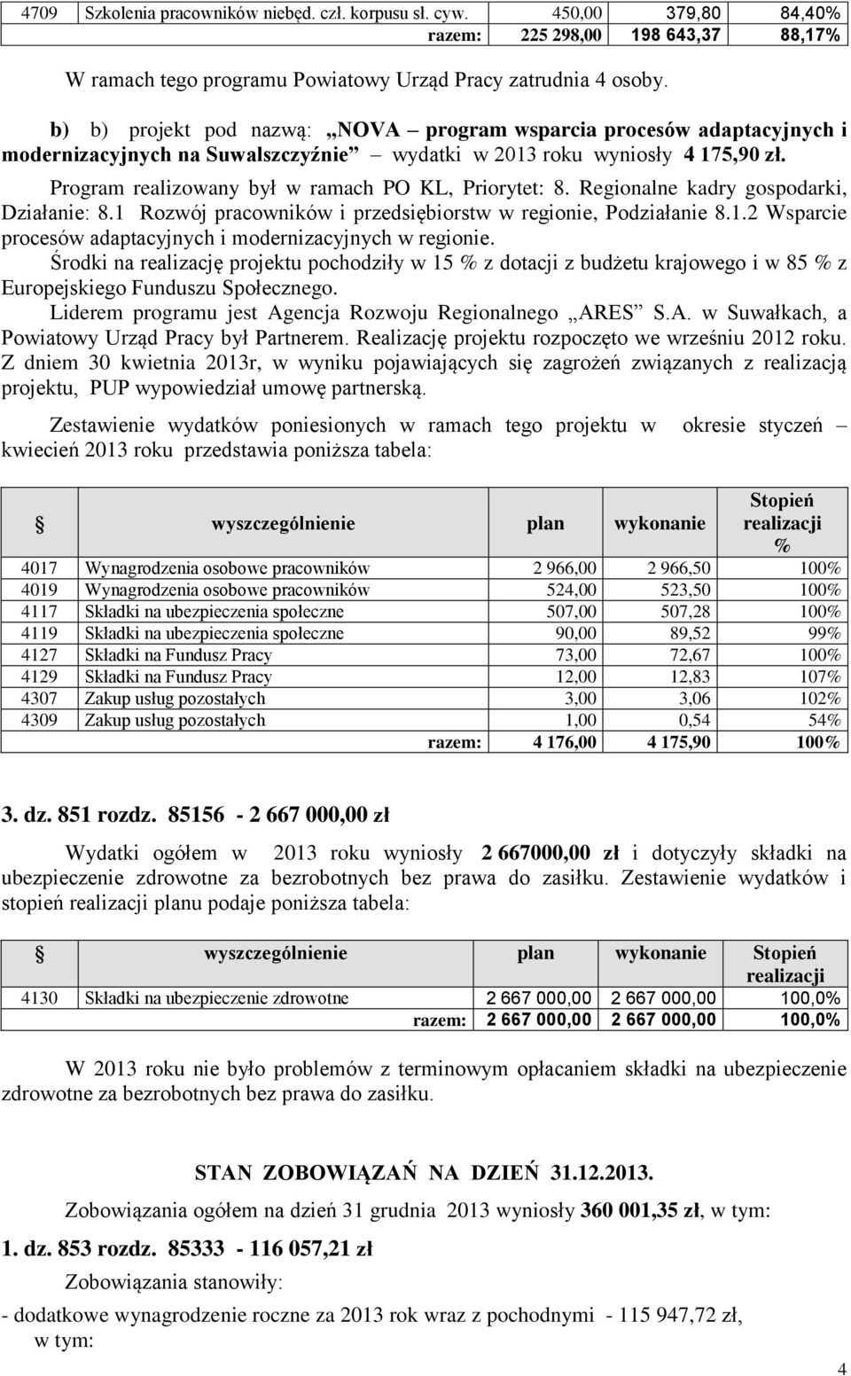 Program realizowany był w ramach PO KL, Priorytet: 8. Regionalne kadry gospodarki, Działanie: 8.1 Rozwój pracowników i przedsiębiorstw w regionie, Podziałanie 8.1.2 Wsparcie procesów adaptacyjnych i modernizacyjnych w regionie.