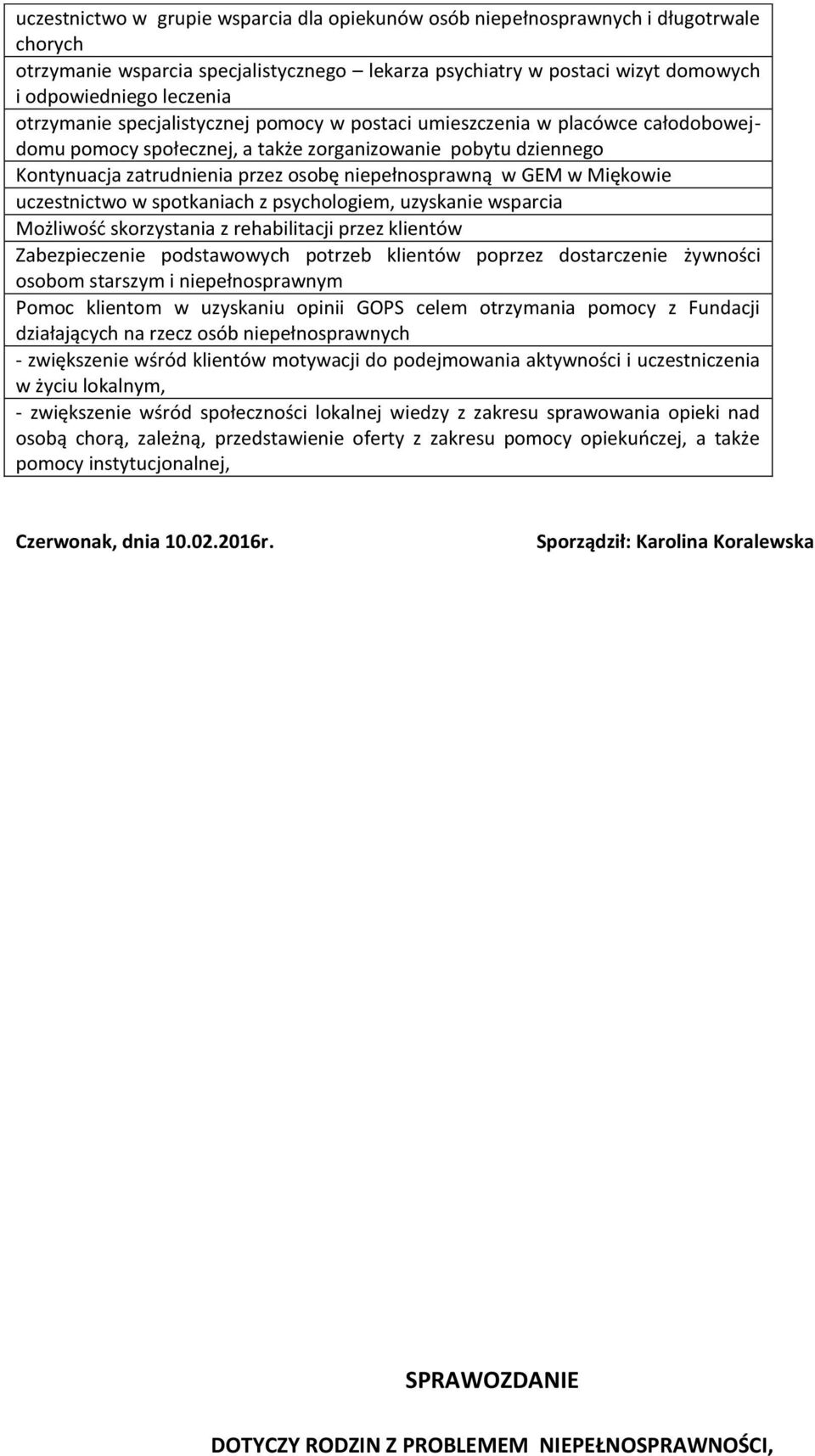 GEM w Miękowie uczestnictwo w spotkaniach z psychologiem, uzyskanie wsparcia Możliwość skorzystania z rehabilitacji przez klientów Zabezpieczenie podstawowych potrzeb klientów poprzez dostarczenie