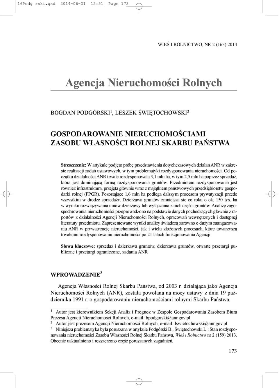 PAŃSTWA Streszczenie: W artykule podjęto próbę przedstawienia dotychczasowych działań ANR w zakresie realizacji zadań ustawowych, w tym problematyki rozdysponowania nieruchomości.