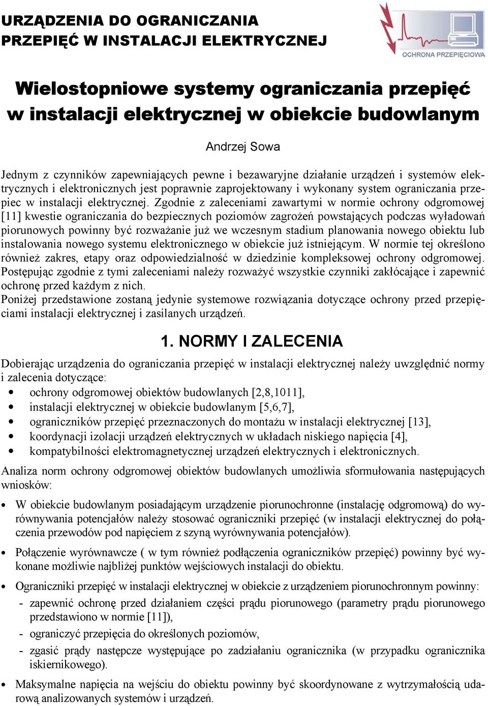 Zgodnie z zaleceniami zawartymi w normie ochrony odgromowej [11] kwestie ograniczania do bezpiecznych poziomów zagrożeń powstających podczas wyładowań piorunowych powinny być rozważanie już we