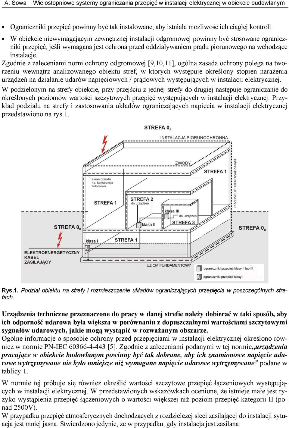 Zgodnie z zaleceniami norm ochrony odgromowej [9,10,11], ogólna zasada ochrony polega na tworzeniu wewnątrz analizowanego obiektu stref, w których występuje określony stopień narażenia urządzeń na