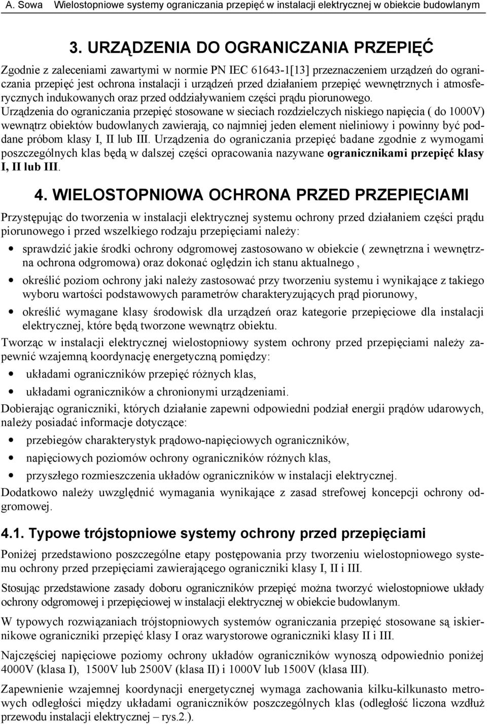 Urządzenia do ograniczania przepięć stosowane w sieciach rozdzielczych niskiego napięcia ( do 1000V) wewnątrz obiektów budowlanych zawierają, co najmniej jeden element nieliniowy i powinny być