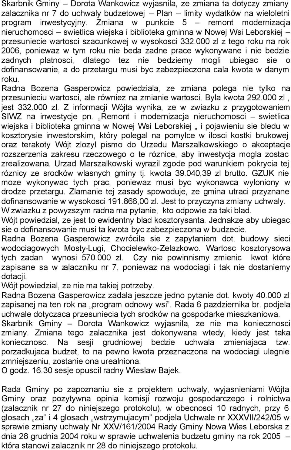 000 zl z tego roku na rok 2006, poniewaz w tym roku nie beda zadne prace wykonywane i nie bedzie zadnych platnosci, dlatego tez nie bedziemy mogli ubiegac sie o dofinansowanie, a do przetargu musi