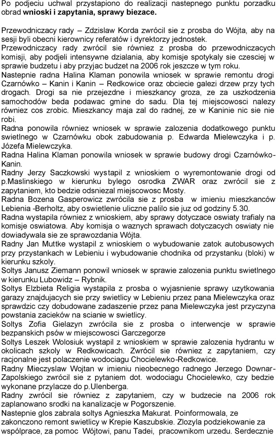 Przewodniczacy rady zwrócil sie równiez z prosba do przewodniczacych komisji, aby podjeli intensywne dzialania, aby komisje spotykaly sie czesciej w sprawie budzetu i aby przyjac budzet na 2006 rok