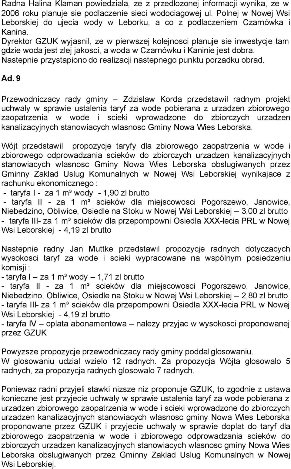 Dyrektor GZUK wyjasnil, ze w pierwszej kolejnosci planuje sie inwestycje tam gdzie woda jest zlej jakosci, a woda w Czarnówku i Kaninie jest dobra.