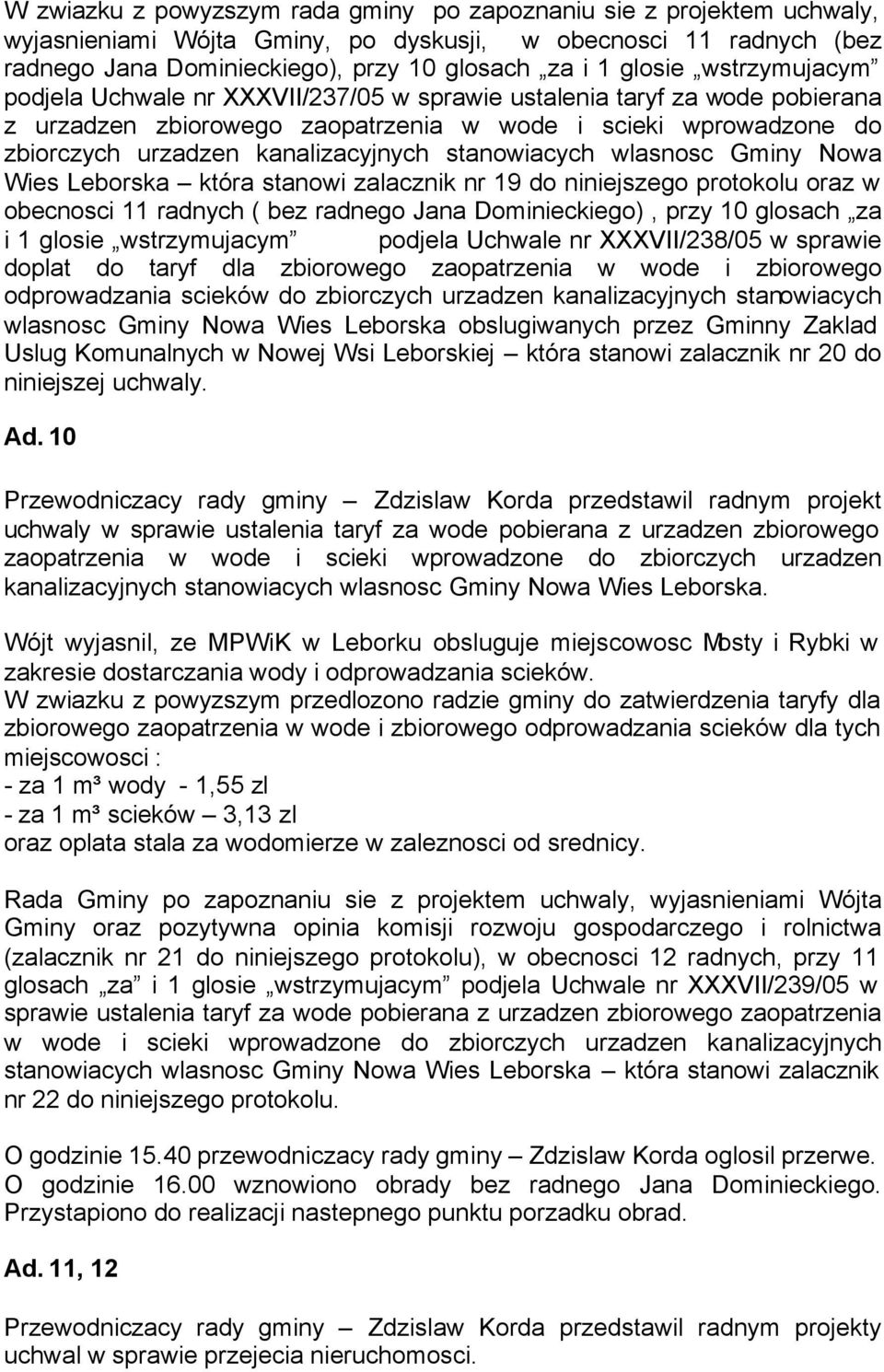 stanowiacych wlasnosc Gminy Nowa Wies Leborska która stanowi zalacznik nr 19 do niniejszego protokolu oraz w obecnosci 11 radnych ( bez radnego Jana Dominieckiego), przy 10 glosach za i 1 glosie