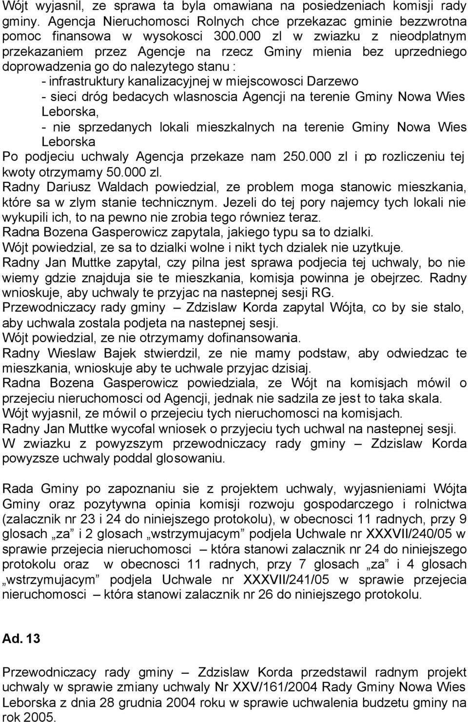 dróg bedacych wlasnoscia Agencji na terenie Gminy Nowa Wies Leborska, - nie sprzedanych lokali mieszkalnych na terenie Gminy Nowa Wies Leborska Po podjeciu uchwaly Agencja przekaze nam 250.