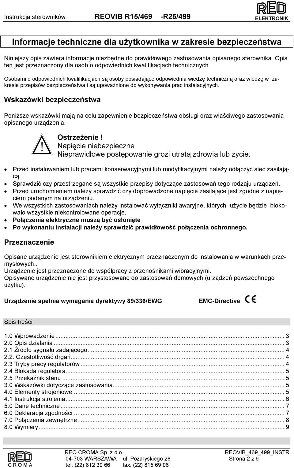 Osobami o odpowiednich kwalifikacjach są osoby posiadające odpowiednia wiedzę techniczną oraz wiedzę w zakresie przepisów bezpieczeństwa i są upoważnione do wykonywania prac instalacyjnych.