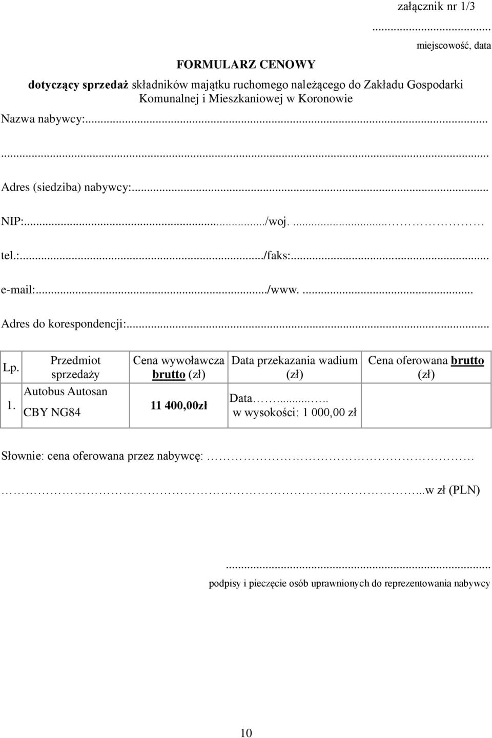 nabywcy:...... Adres (siedziba) nabywcy:... NIP:.../woj.... tel.:.../faks:... e-mail:.../www.... Adres do korespondencji:... Przedmiot Lp.