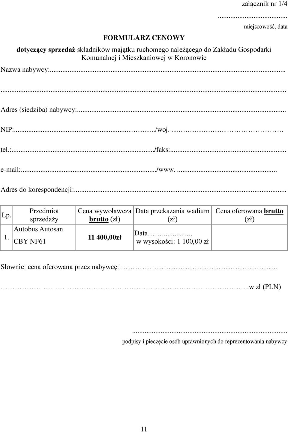 nabywcy:...... Adres (siedziba) nabywcy:... NIP:.../woj.... tel.:.../faks:... e-mail:.../www.... Adres do korespondencji:... Przedmiot Lp.