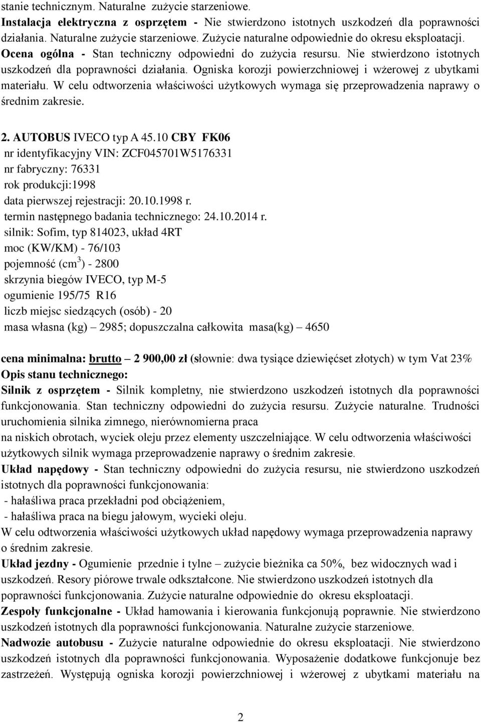 W celu odtworzenia właściwości użytkowych wymaga się przeprowadzenia naprawy o średnim zakresie. 2. AUTOBUS IVECO typ A 45.