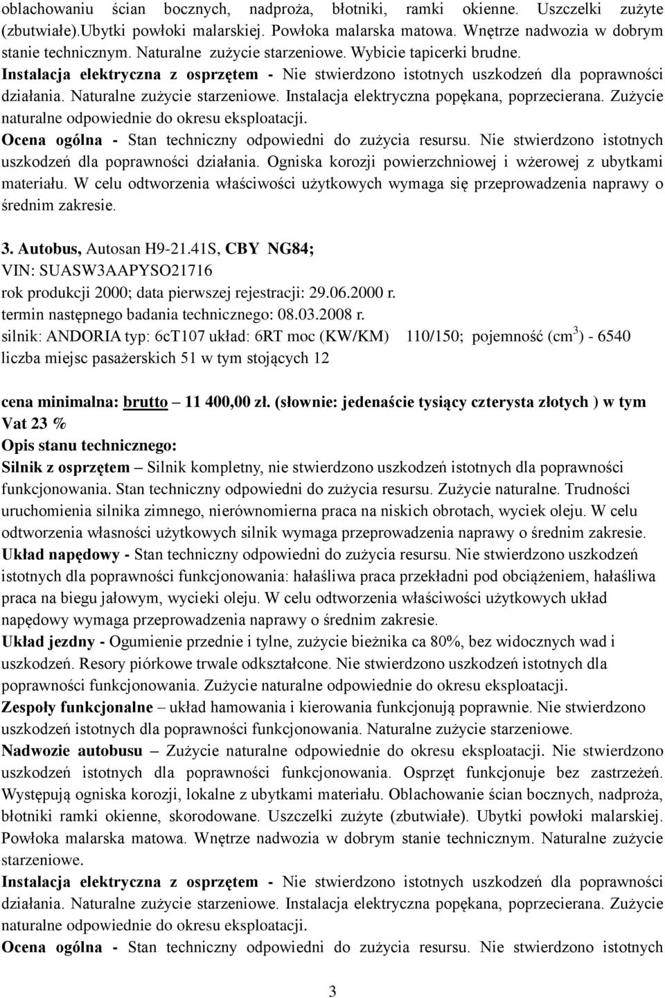 Instalacja elektryczna popękana, poprzecierana. Zużycie naturalne odpowiednie do okresu eksploatacji. Ocena ogólna - Stan techniczny odpowiedni do zużycia resursu.