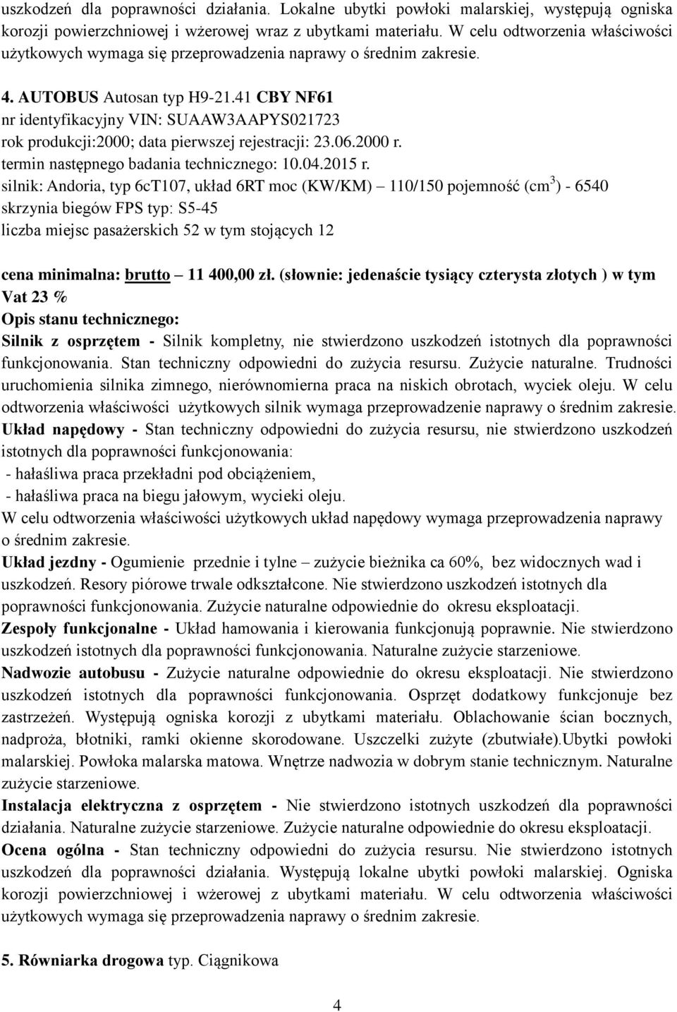 41 CBY NF61 nr identyfikacyjny VIN: SUAAW3AAPYS021723 rok produkcji:2000; data pierwszej rejestracji: 23.06.2000 r. termin następnego badania technicznego: 10.04.2015 r.