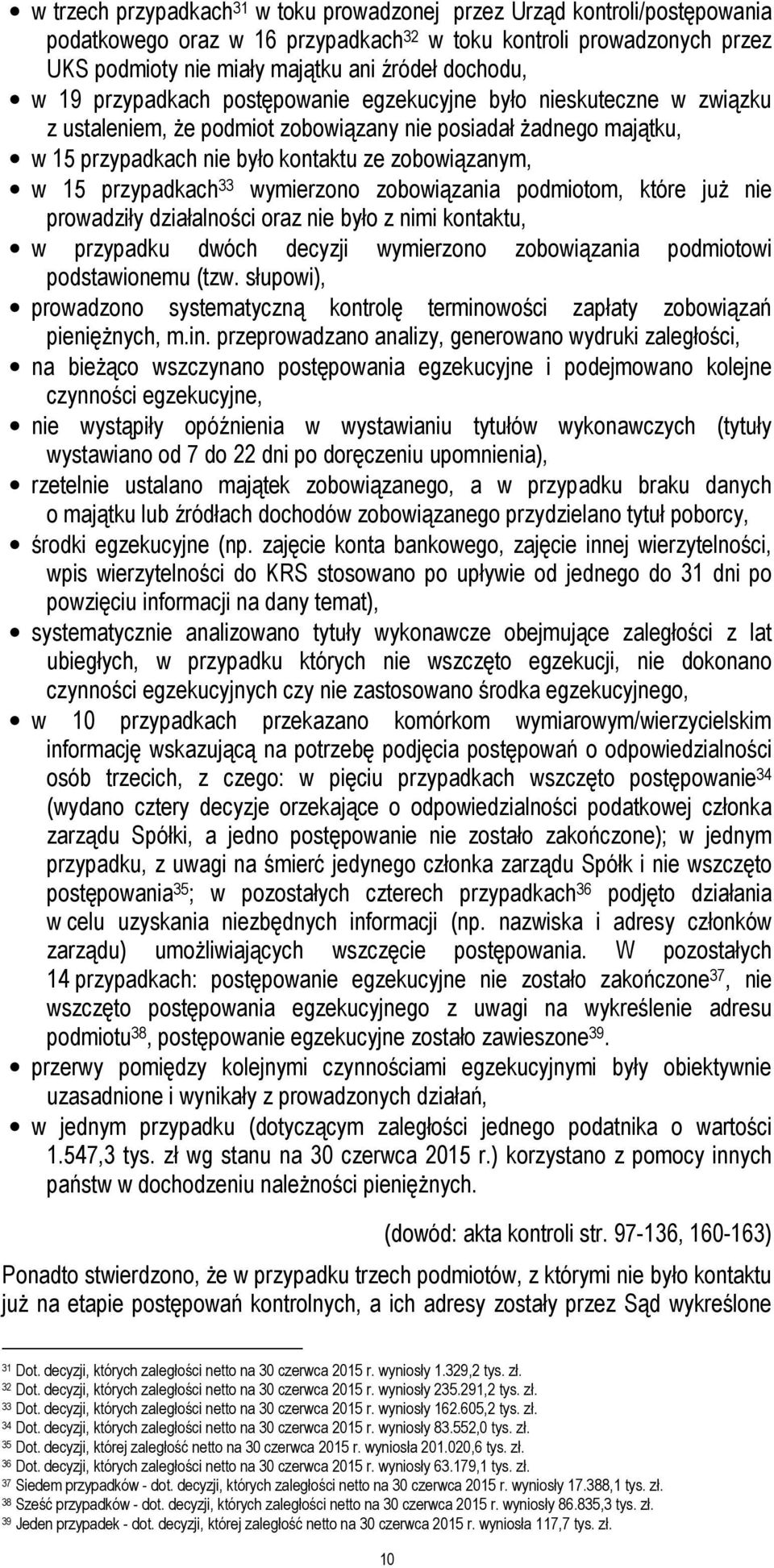 przypadkach 33 wymierzono zobowiązania podmiotom, które już nie prowadziły działalności oraz nie było z nimi kontaktu, w przypadku dwóch decyzji wymierzono zobowiązania podmiotowi podstawionemu (tzw.