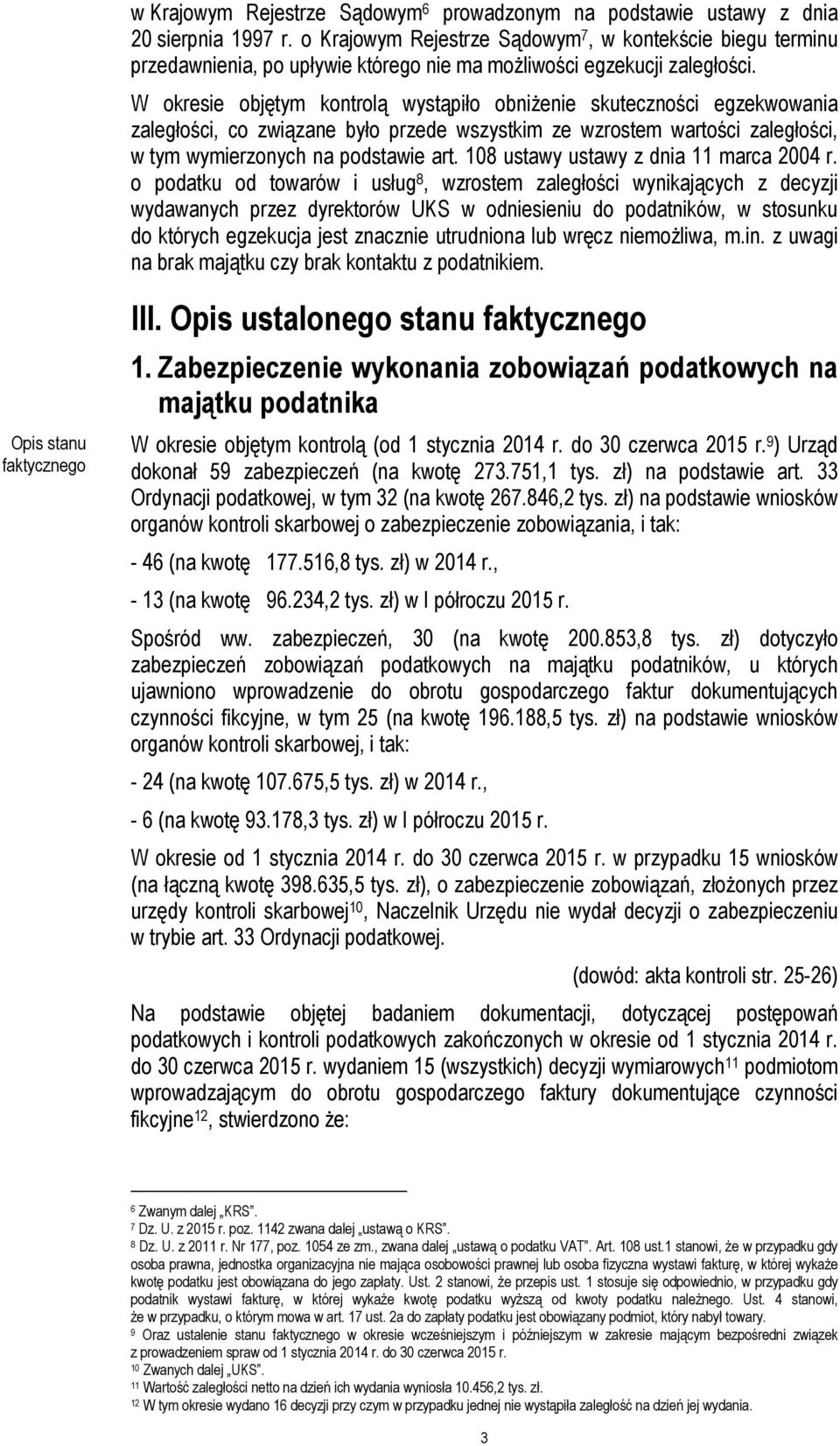 W okresie objętym kontrolą wystąpiło obniżenie skuteczności egzekwowania zaległości, co związane było przede wszystkim ze wzrostem wartości zaległości, w tym wymierzonych na podstawie art.