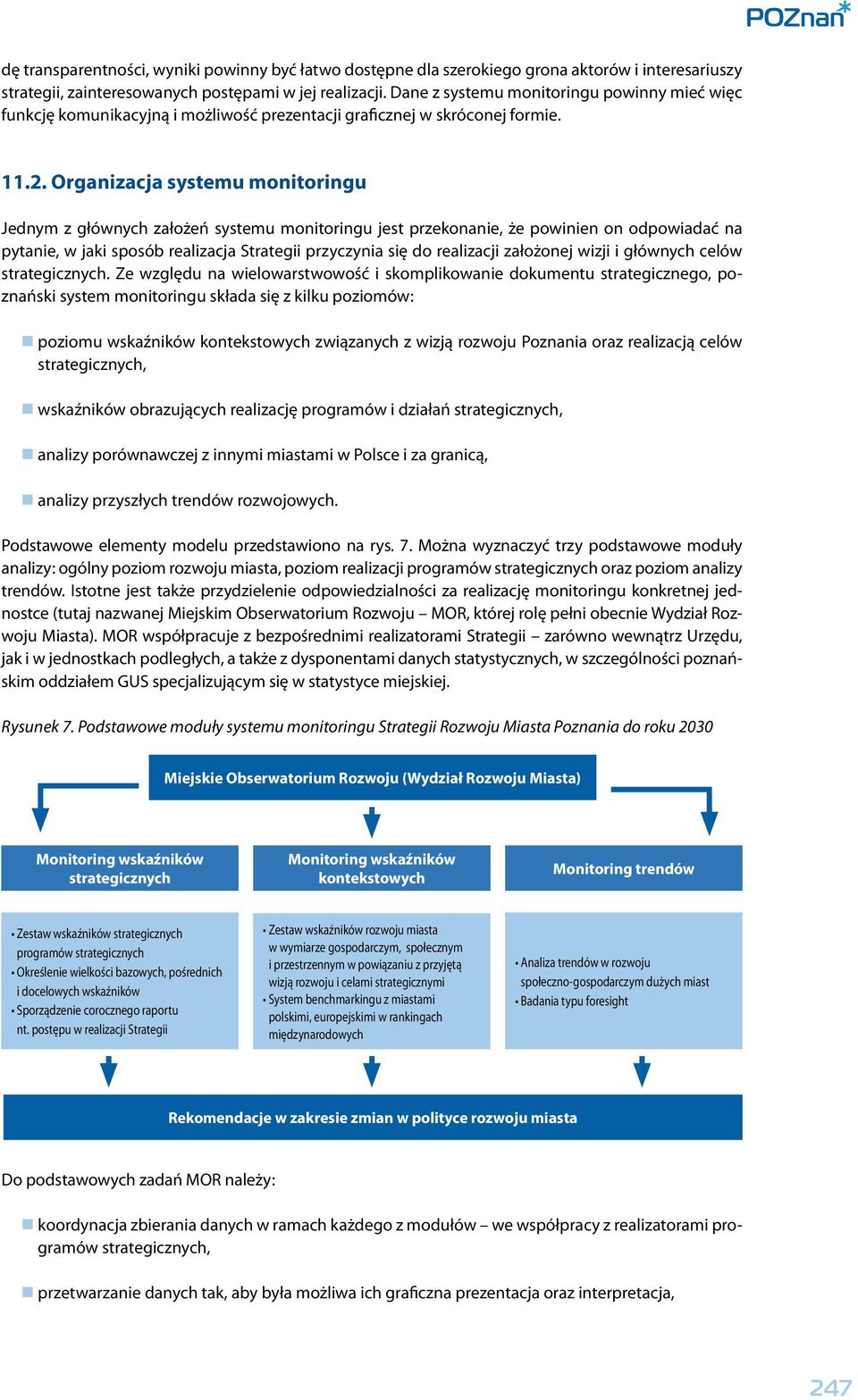 Organizacja systemu monitoringu Jednym z głównych założeń systemu monitoringu jest przeonanie, że powinien on odpowiadać na pytanie, w jai sposób realizacja Strategii przyczynia się do realizacji