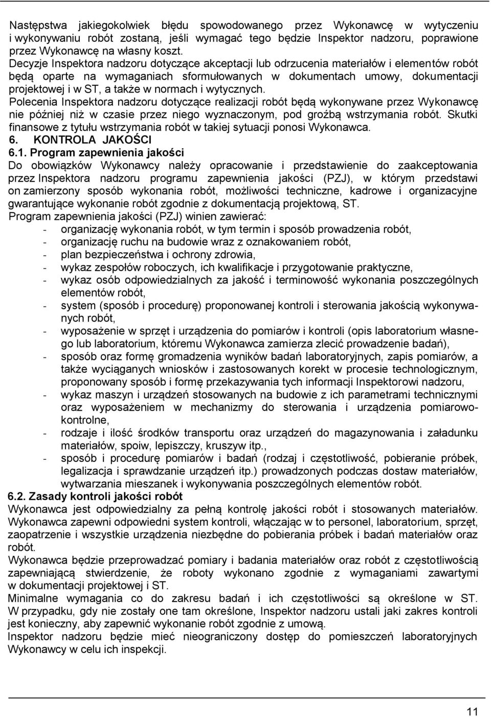 normach i wytycznych. Polecenia Inspektora nadzoru dotyczące realizacji robót będą wykonywane przez Wykonawcę nie później niż w czasie przez niego wyznaczonym, pod groźbą wstrzymania robót.