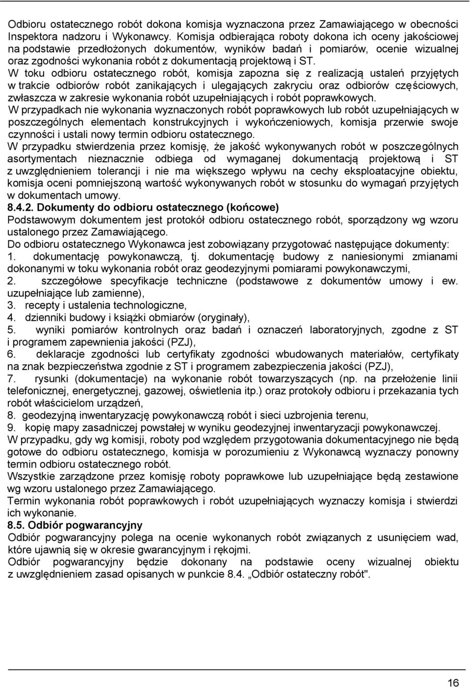 W toku odbioru ostatecznego robót, komisja zapozna się z realizacją ustaleń przyjętych w trakcie odbiorów robót zanikających i ulegających zakryciu oraz odbiorów częściowych, zwłaszcza w zakresie